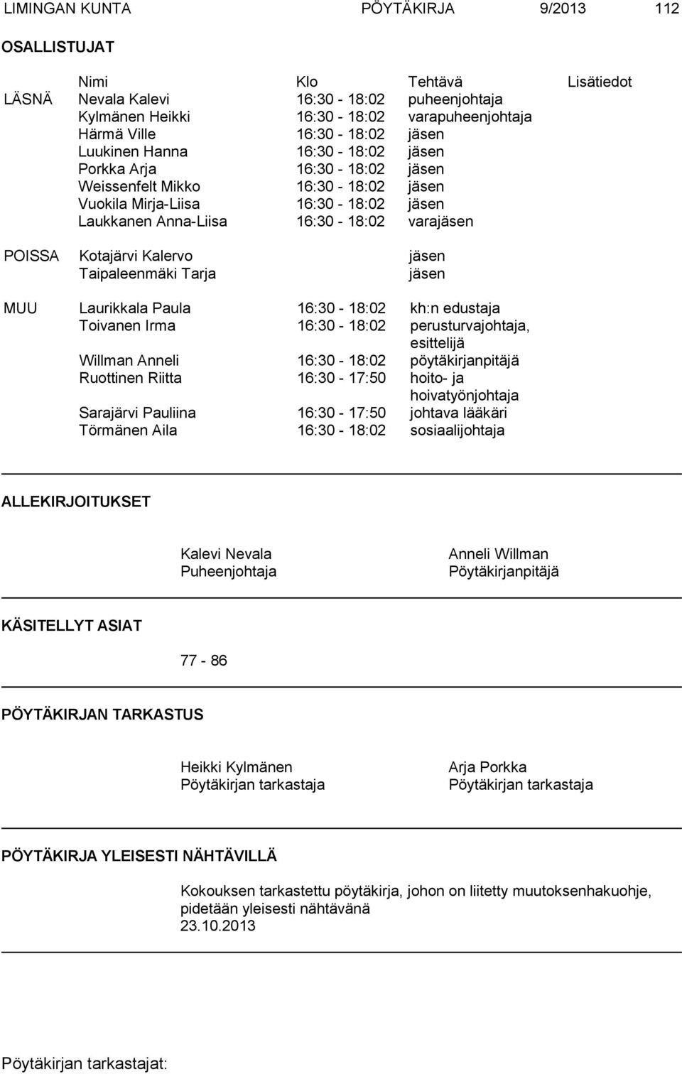 Kalervo jäsen Taipaleenmäki Tarja jäsen MUU Laurikkala Paula 16:30-18:02 kh:n edustaja Toivanen Irma 16:30-18:02 perusturvajohtaja, esittelijä Willman Anneli 16:30-18:02 pöytäkirjanpitäjä Ruottinen