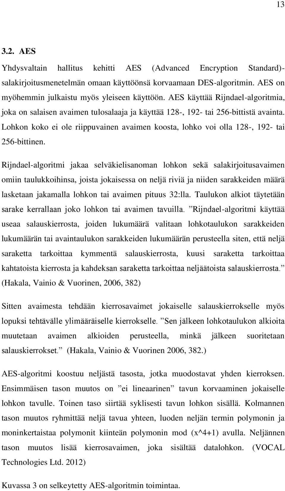 Lohkon koko ei ole riippuvainen avaimen koosta, lohko voi olla 128-, 192- tai 256-bittinen.