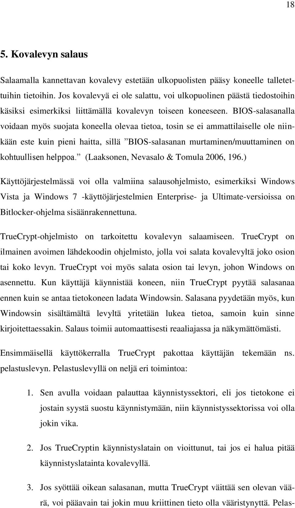 BIOS-salasanalla voidaan myös suojata koneella olevaa tietoa, tosin se ei ammattilaiselle ole niinkään este kuin pieni haitta, sillä BIOS-salasanan murtaminen/muuttaminen on kohtuullisen helppoa.