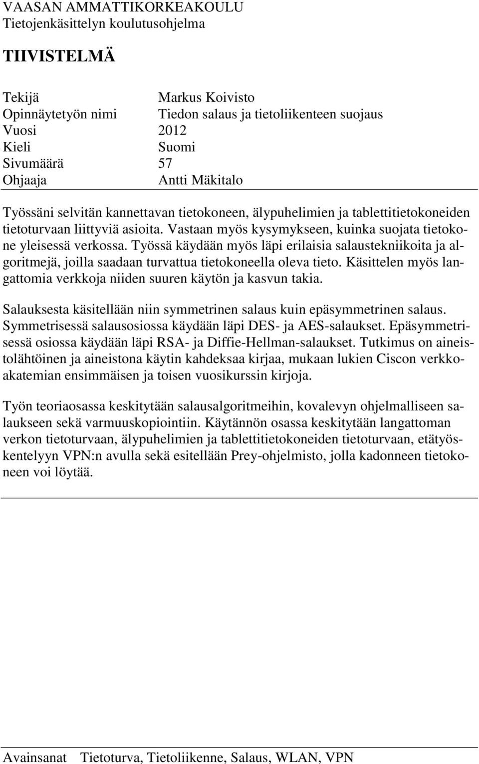 Työssä käydään myös läpi erilaisia salaustekniikoita ja algoritmejä, joilla saadaan turvattua tietokoneella oleva tieto. Käsittelen myös langattomia verkkoja niiden suuren käytön ja kasvun takia.