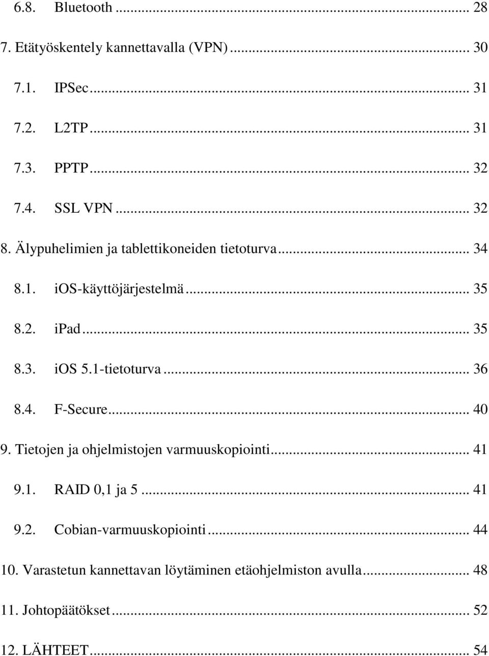 1-tietoturva... 36 8.4. F-Secure... 40 9. Tietojen ja ohjelmistojen varmuuskopiointi... 41 9.1. RAID 0,1 ja 5... 41 9.2.