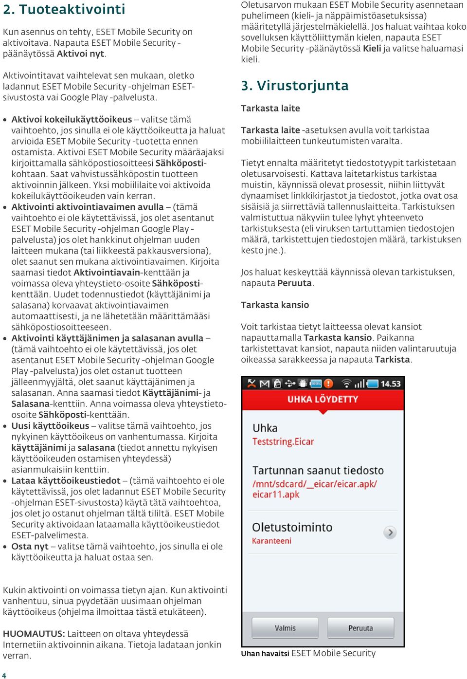 Oletusarvon mukaan ESET Mobile Security asennetaan puhelimeen (kieli- ja näppäimistöasetuksissa) määritetyllä järjestelmäkielellä.