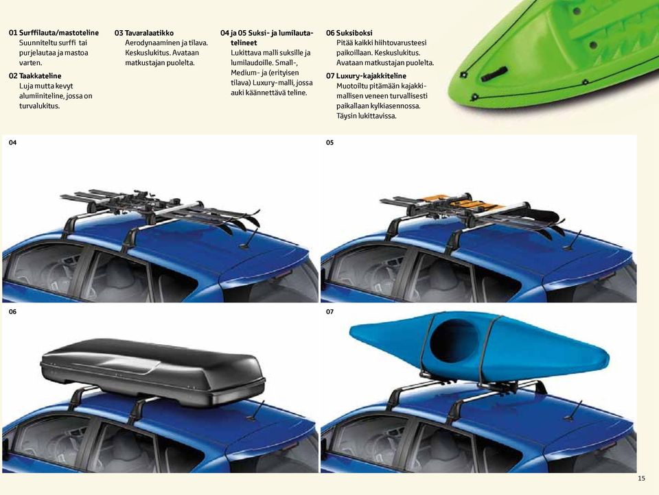 04 ja 05 Suksi- ja lumilautatelineet Lukittava malli suksille ja lumilaudoille. Small-, Medium- ja (erityisen tilava) Luxury-malli, jossa auki käännettävä teline.