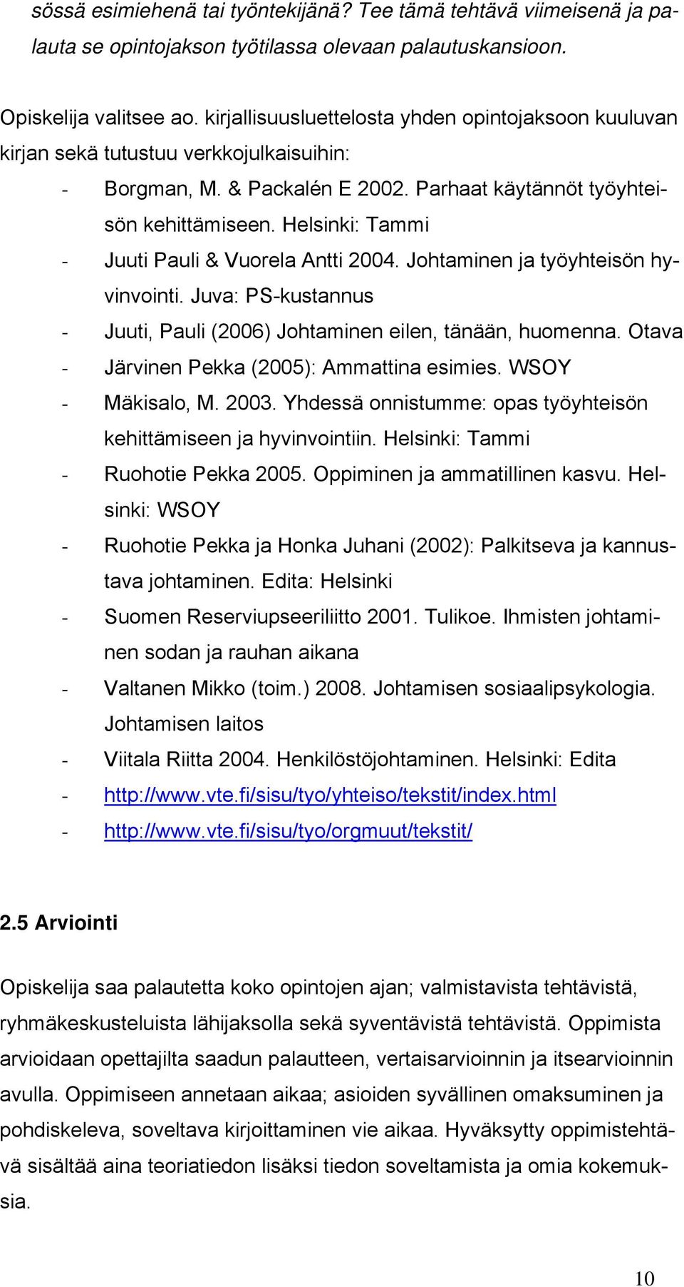 Helsinki: Tammi - Juuti Pauli & Vuorela Antti 2004. Johtaminen ja työyhteisön hyvinvointi. Juva: PS-kustannus - Juuti, Pauli (2006) Johtaminen eilen, tänään, huomenna.