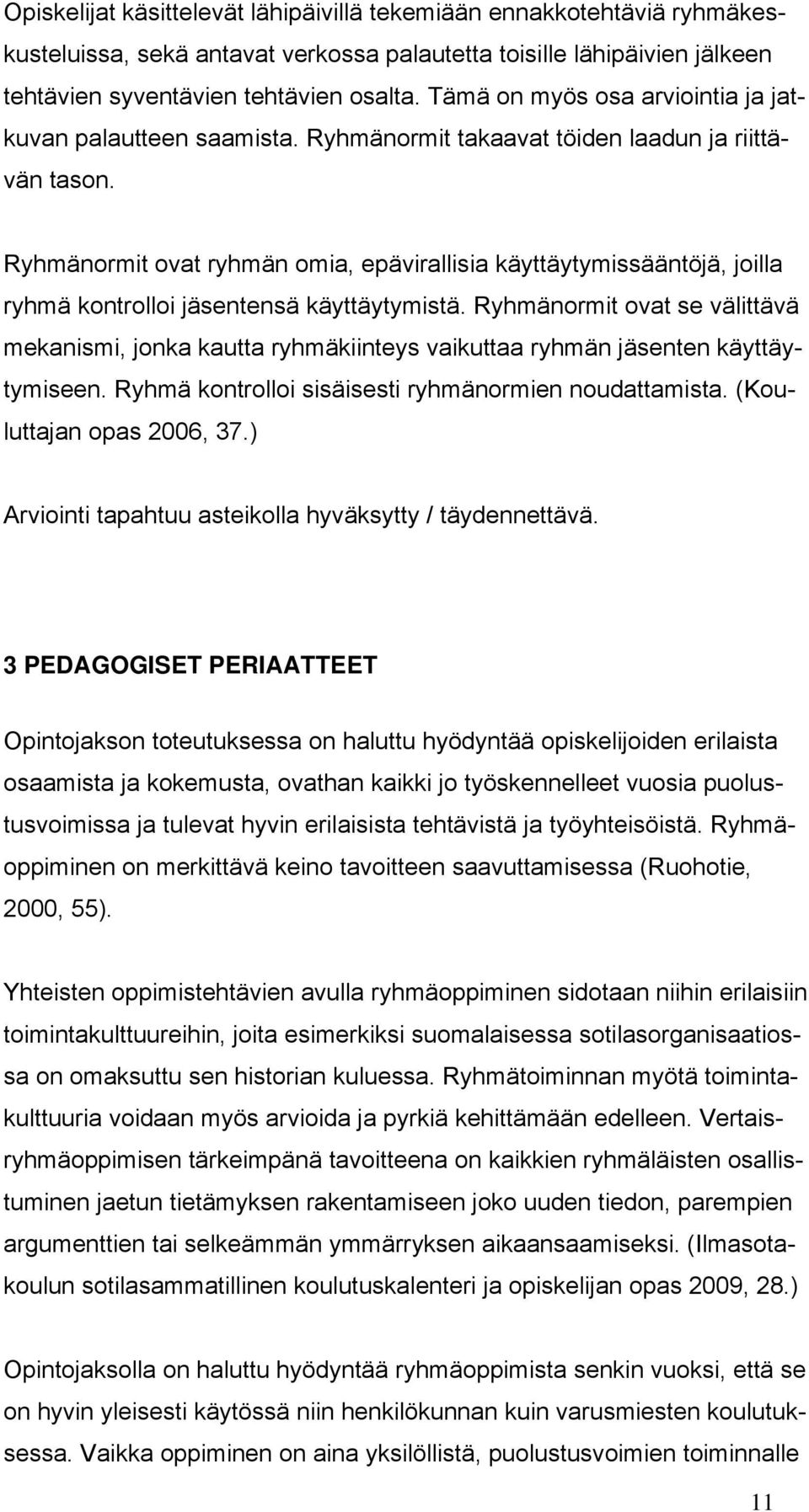 Ryhmänormit ovat ryhmän omia, epävirallisia käyttäytymissääntöjä, joilla ryhmä kontrolloi jäsentensä käyttäytymistä.