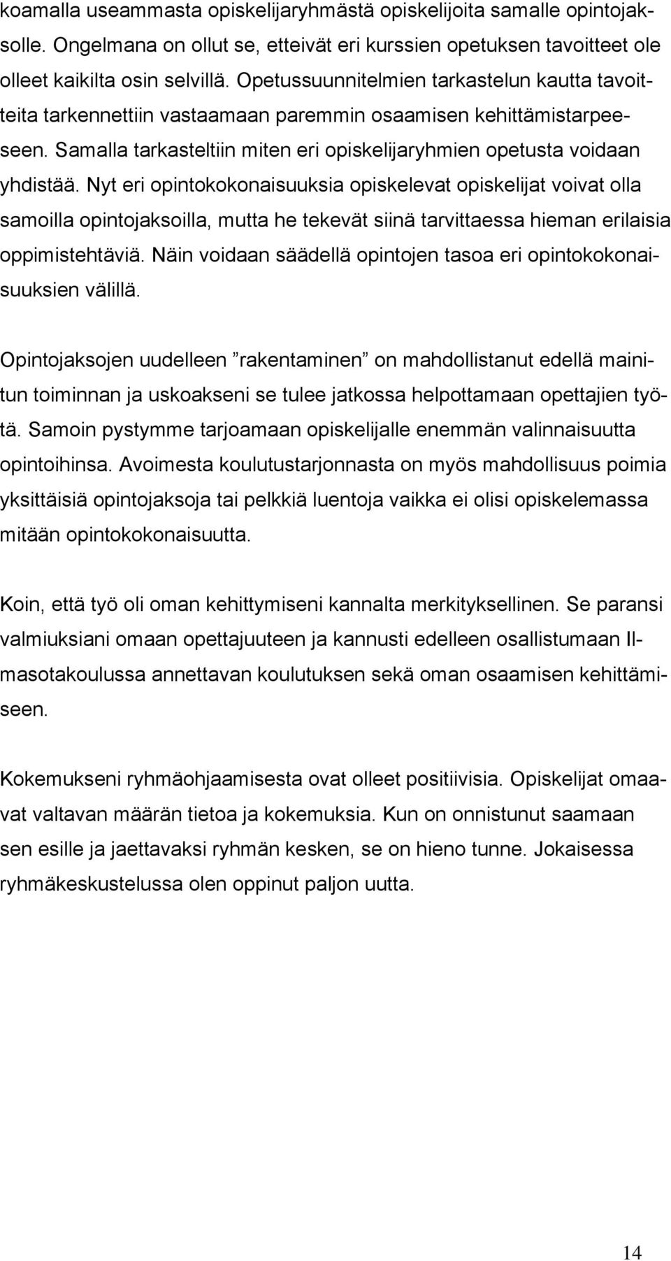 Nyt eri opintokokonaisuuksia opiskelevat opiskelijat voivat olla samoilla opintojaksoilla, mutta he tekevät siinä tarvittaessa hieman erilaisia oppimistehtäviä.