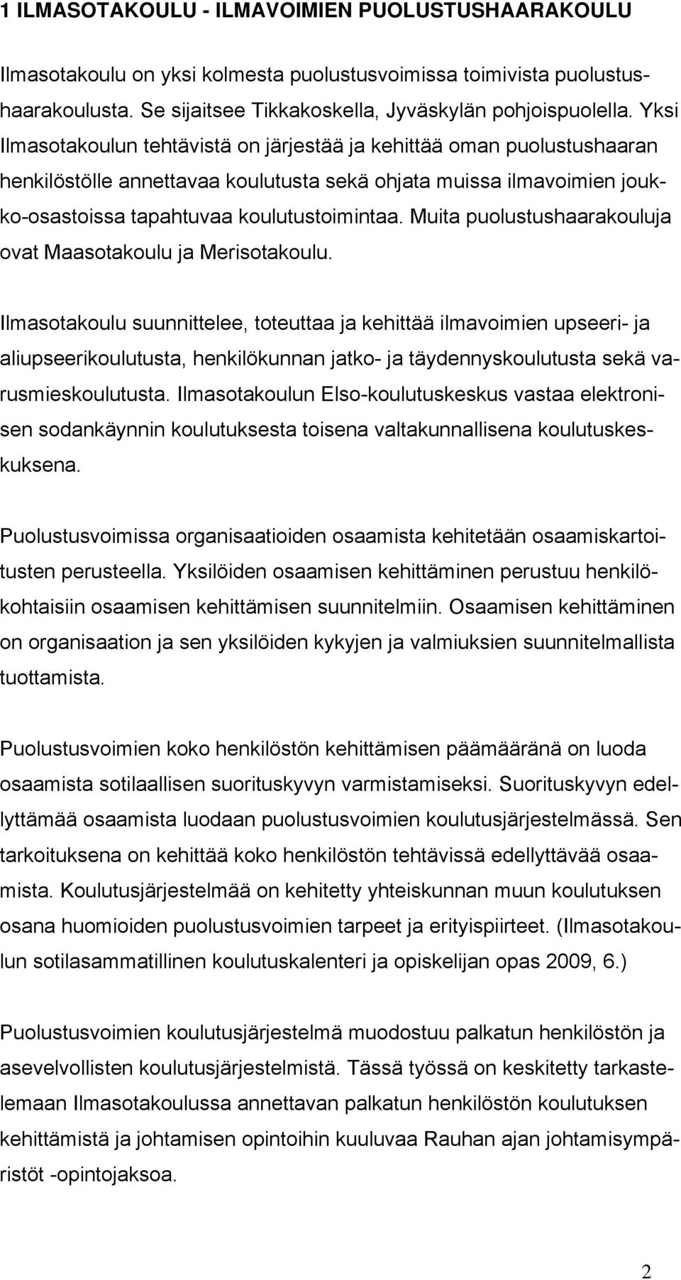 Muita puolustushaarakouluja ovat Maasotakoulu ja Merisotakoulu.