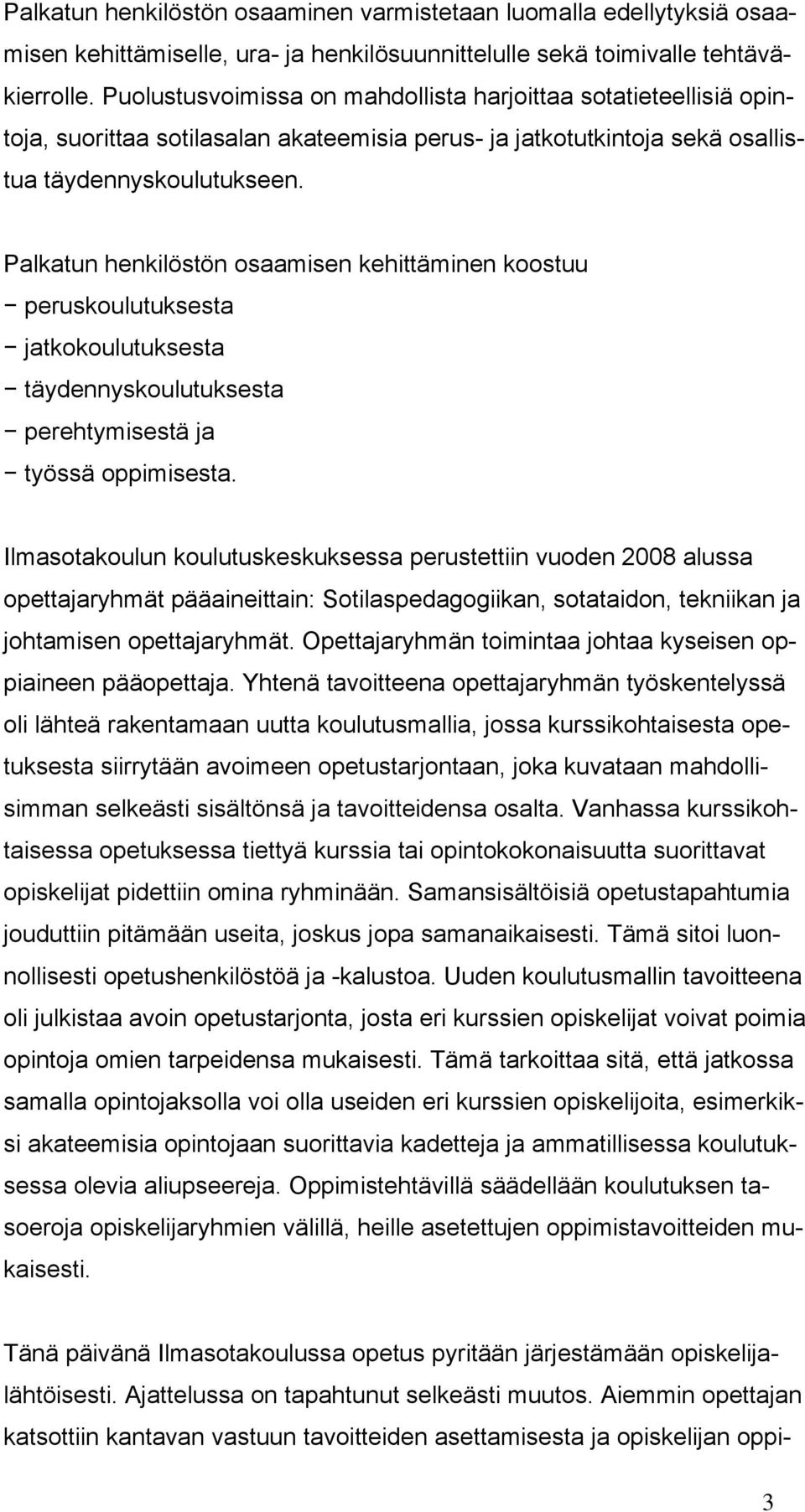 Palkatun henkilöstön osaamisen kehittäminen koostuu peruskoulutuksesta jatkokoulutuksesta täydennyskoulutuksesta perehtymisestä ja työssä oppimisesta.