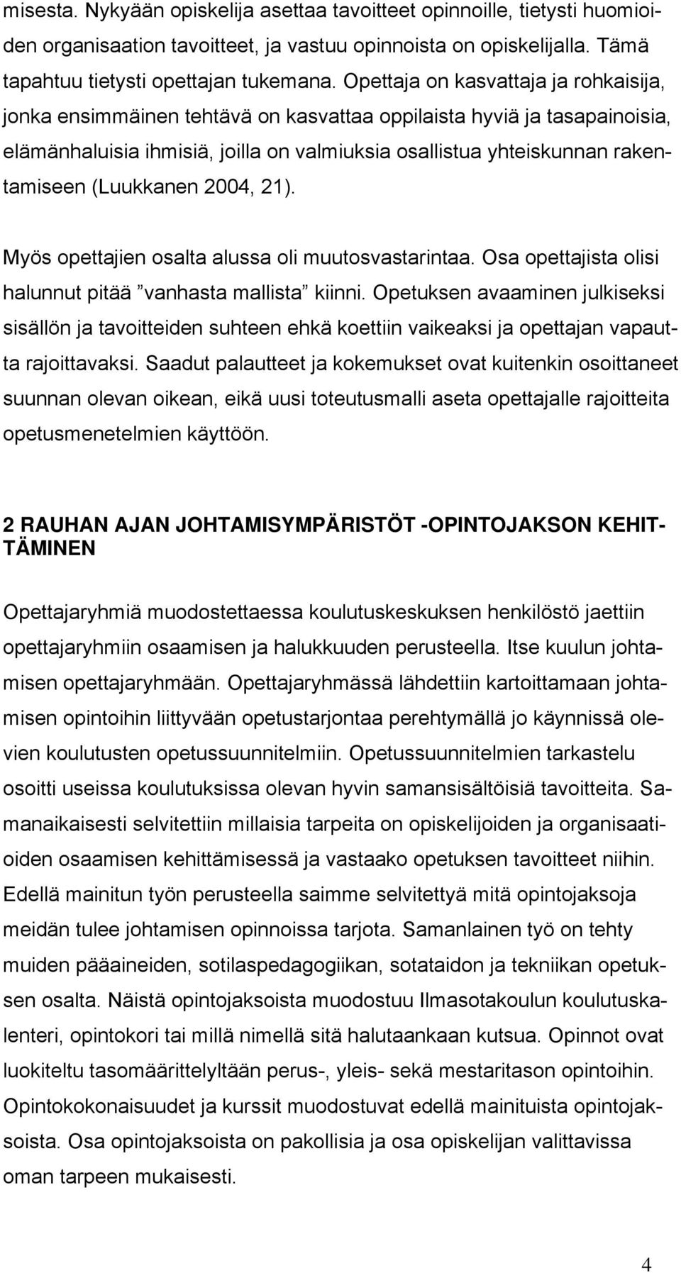 (Luukkanen 2004, 21). Myös opettajien osalta alussa oli muutosvastarintaa. Osa opettajista olisi halunnut pitää vanhasta mallista kiinni.