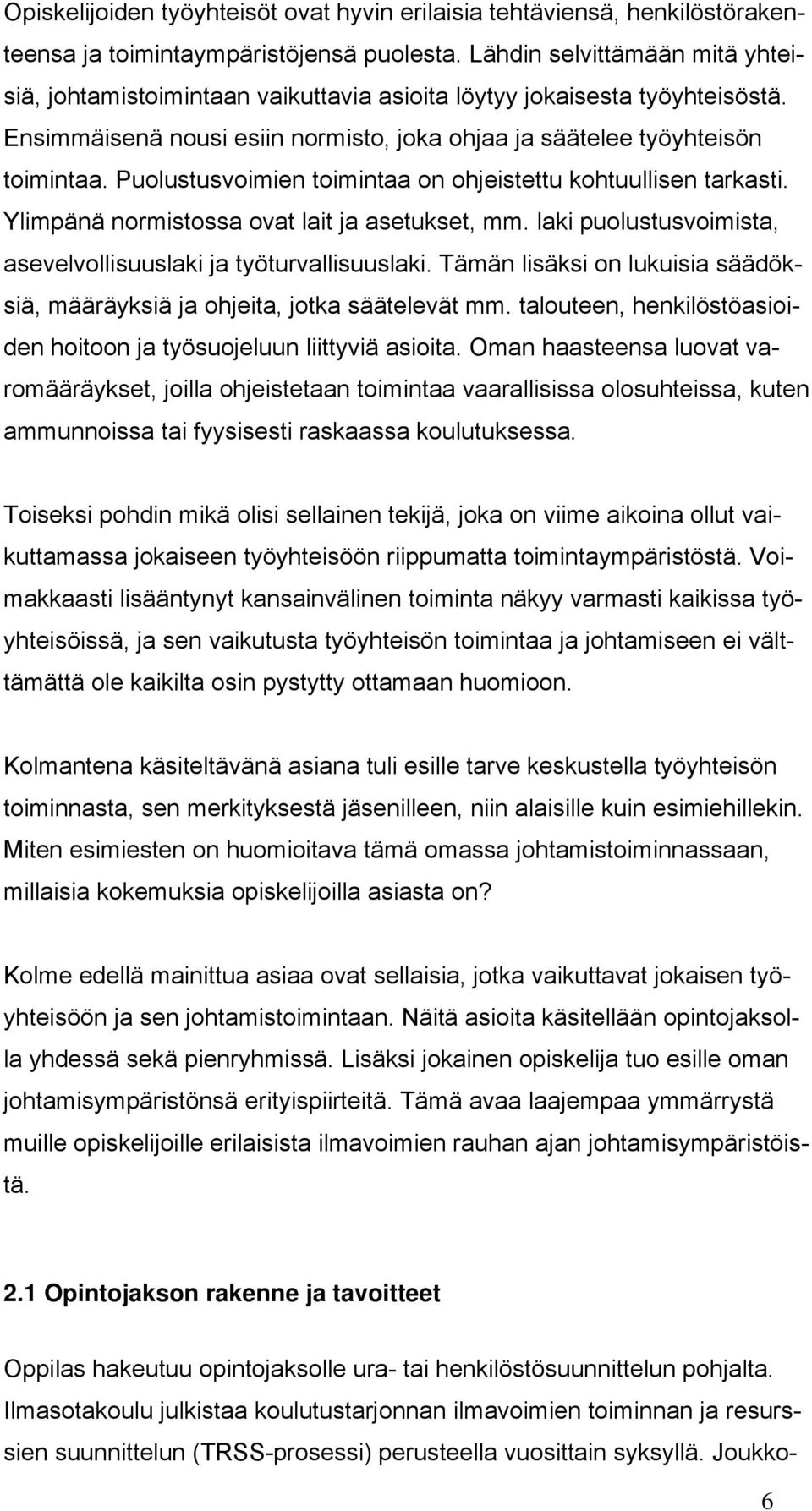 Puolustusvoimien toimintaa on ohjeistettu kohtuullisen tarkasti. Ylimpänä normistossa ovat lait ja asetukset, mm. laki puolustusvoimista, asevelvollisuuslaki ja työturvallisuuslaki.