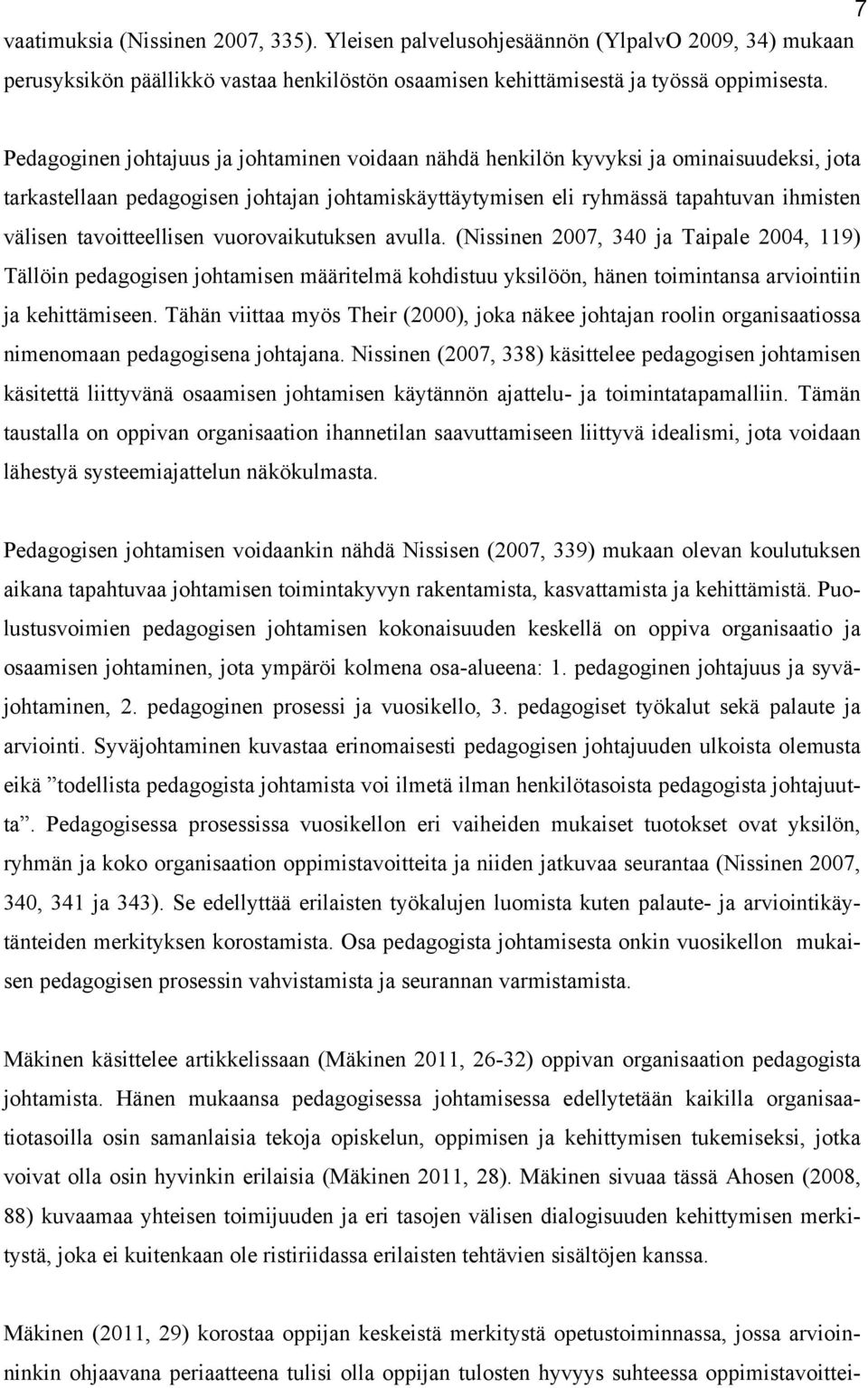 tavoitteellisen vuorovaikutuksen avulla. (Nissinen 2007, 340 ja Taipale 2004, 119) Tällöin pedagogisen johtamisen määritelmä kohdistuu yksilöön, hänen toimintansa arviointiin ja kehittämiseen.