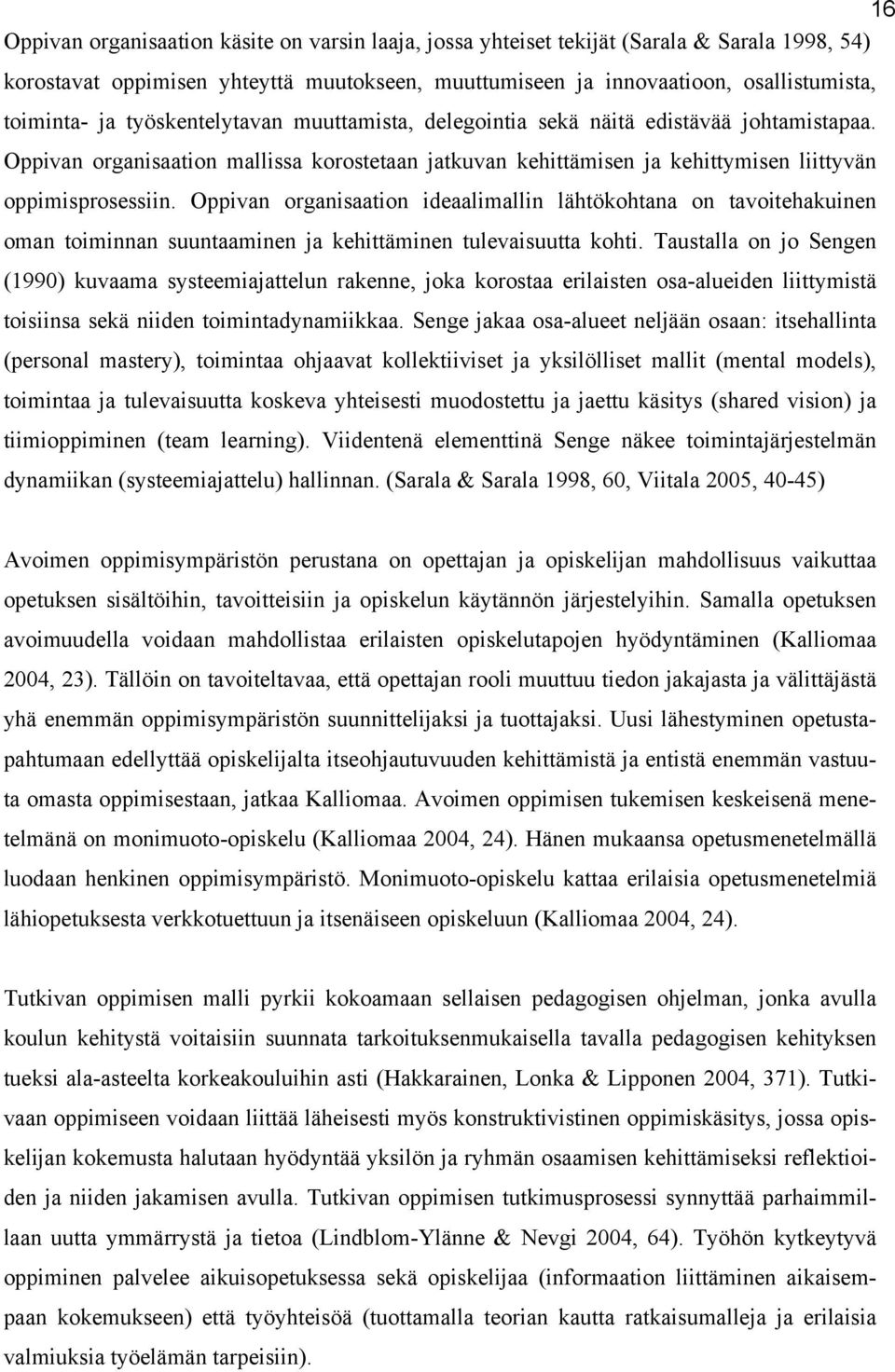 Oppivan organisaation ideaalimallin lähtökohtana on tavoitehakuinen oman toiminnan suuntaaminen ja kehittäminen tulevaisuutta kohti.