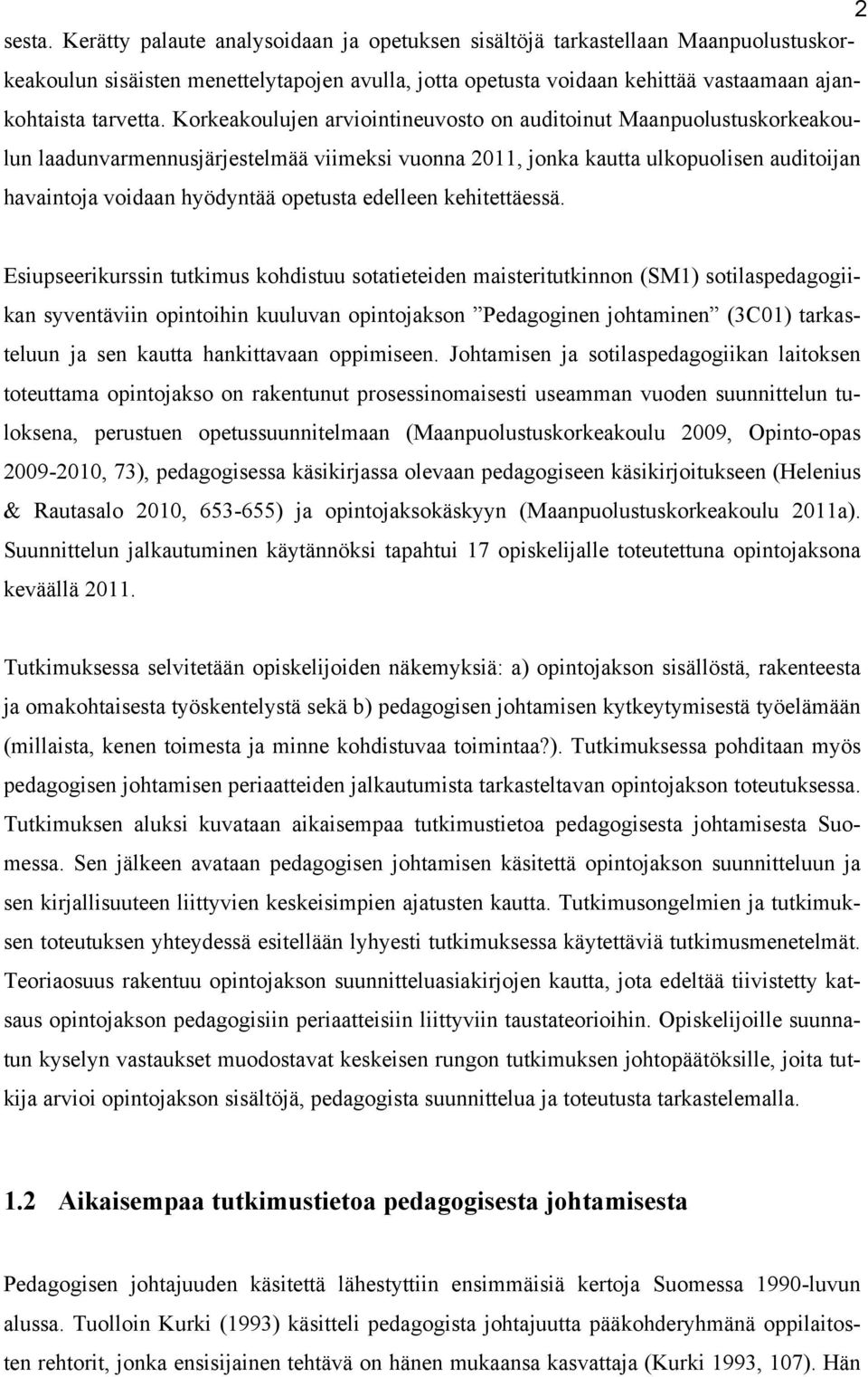 Korkeakoulujen arviointineuvosto on auditoinut Maanpuolustuskorkeakoulun laadunvarmennusjärjestelmää viimeksi vuonna 2011, jonka kautta ulkopuolisen auditoijan havaintoja voidaan hyödyntää opetusta