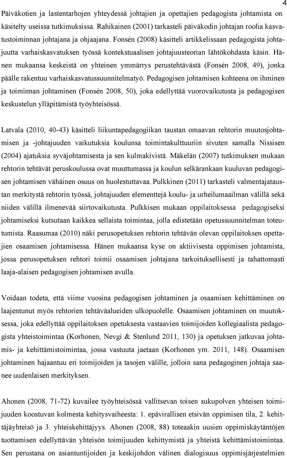 Fonsén (2008) käsitteli artikkelissaan pedagogista johtajuutta varhaiskasvatuksen työssä kontekstuaalisen johtajuusteorian lähtökohdasta käsin.