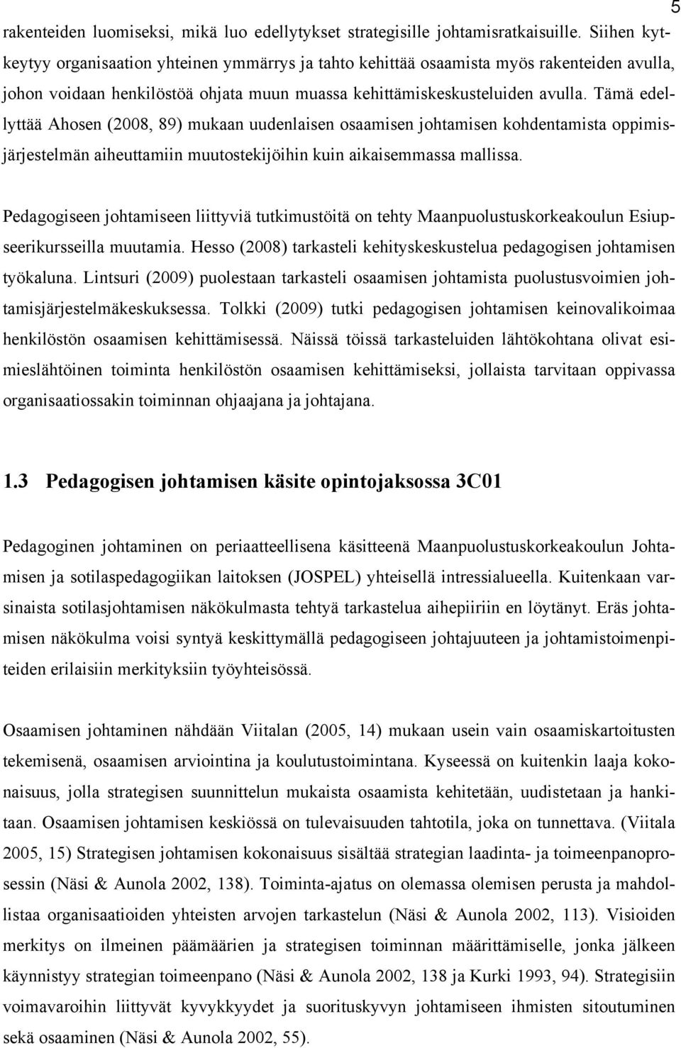 Tämä edellyttää Ahosen (2008, 89) mukaan uudenlaisen osaamisen johtamisen kohdentamista oppimisjärjestelmän aiheuttamiin muutostekijöihin kuin aikaisemmassa mallissa.