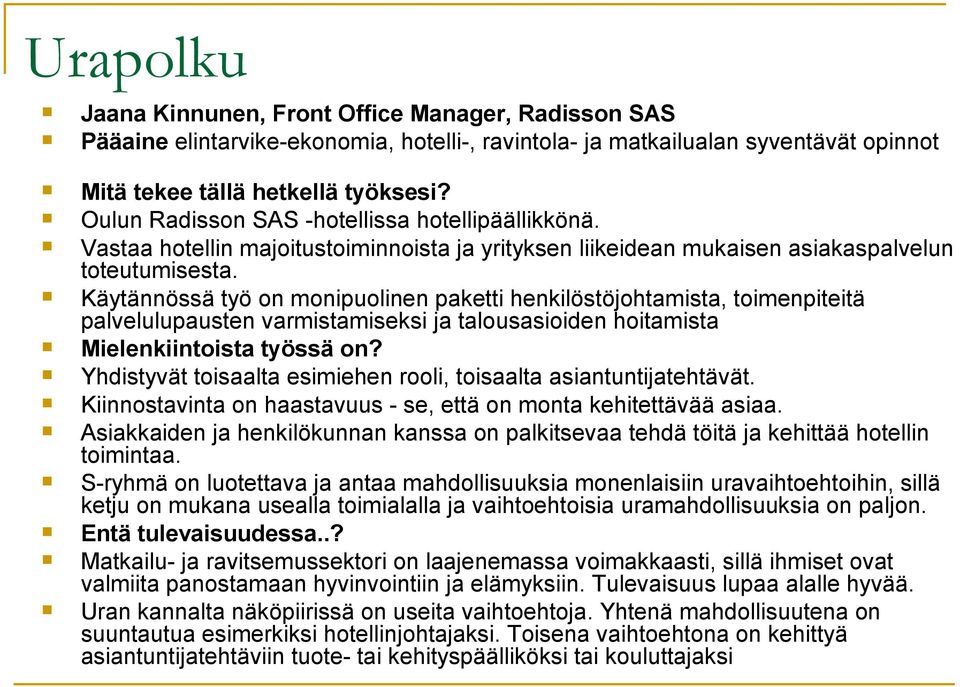 Käytännössä työ on monipuolinen paketti henkilöstöjohtamista, toimenpiteitä palvelulupausten varmistamiseksi ja talousasioiden hoitamista Mielenkiintoista työssä on?