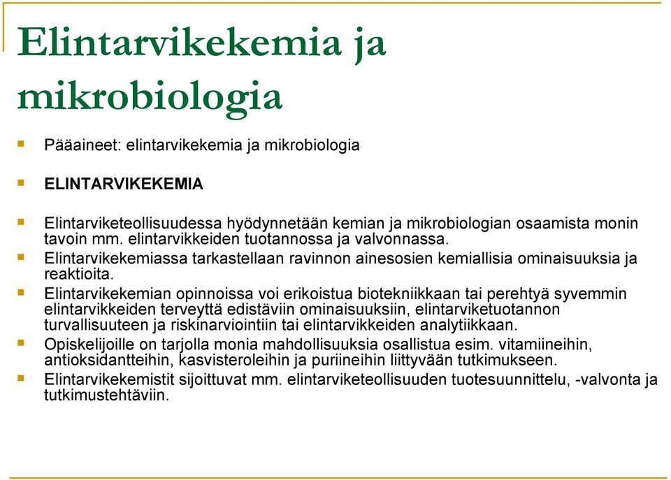 Elintarvikekemian opinnoissa voi erikoistua biotekniikkaan tai perehtyä syvemmin elintarvikkeiden terveyttä edistäviin ominaisuuksiin, elintarviketuotannon turvallisuuteen ja riskinarviointiin tai