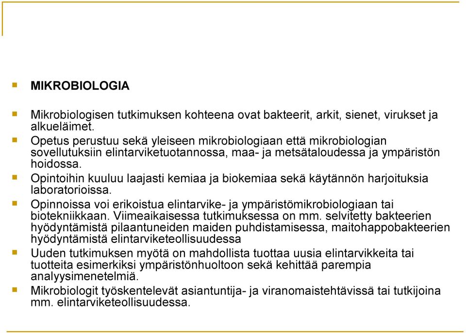 Opintoihin kuuluu laajasti kemiaa ja biokemiaa sekä käytännön harjoituksia laboratorioissa. Opinnoissa voi erikoistua elintarvike- ja ympäristömikrobiologiaan tai biotekniikkaan.