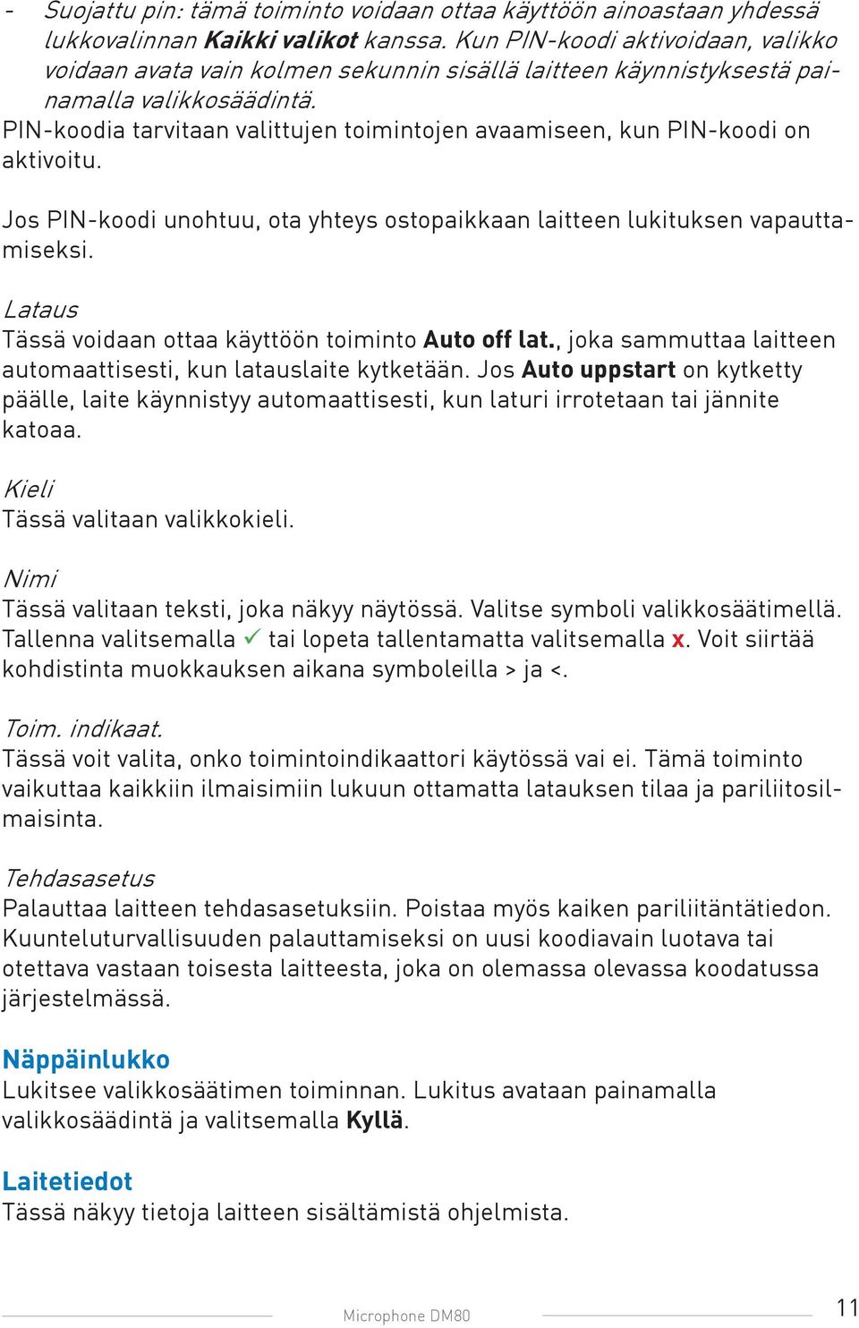 PIN-koodia tarvitaan valittujen toimintojen avaamiseen, kun PIN-koodi on aktivoitu. Jos PIN-koodi unohtuu, ota yhteys ostopaikkaan laitteen lukituksen vapauttamiseksi.
