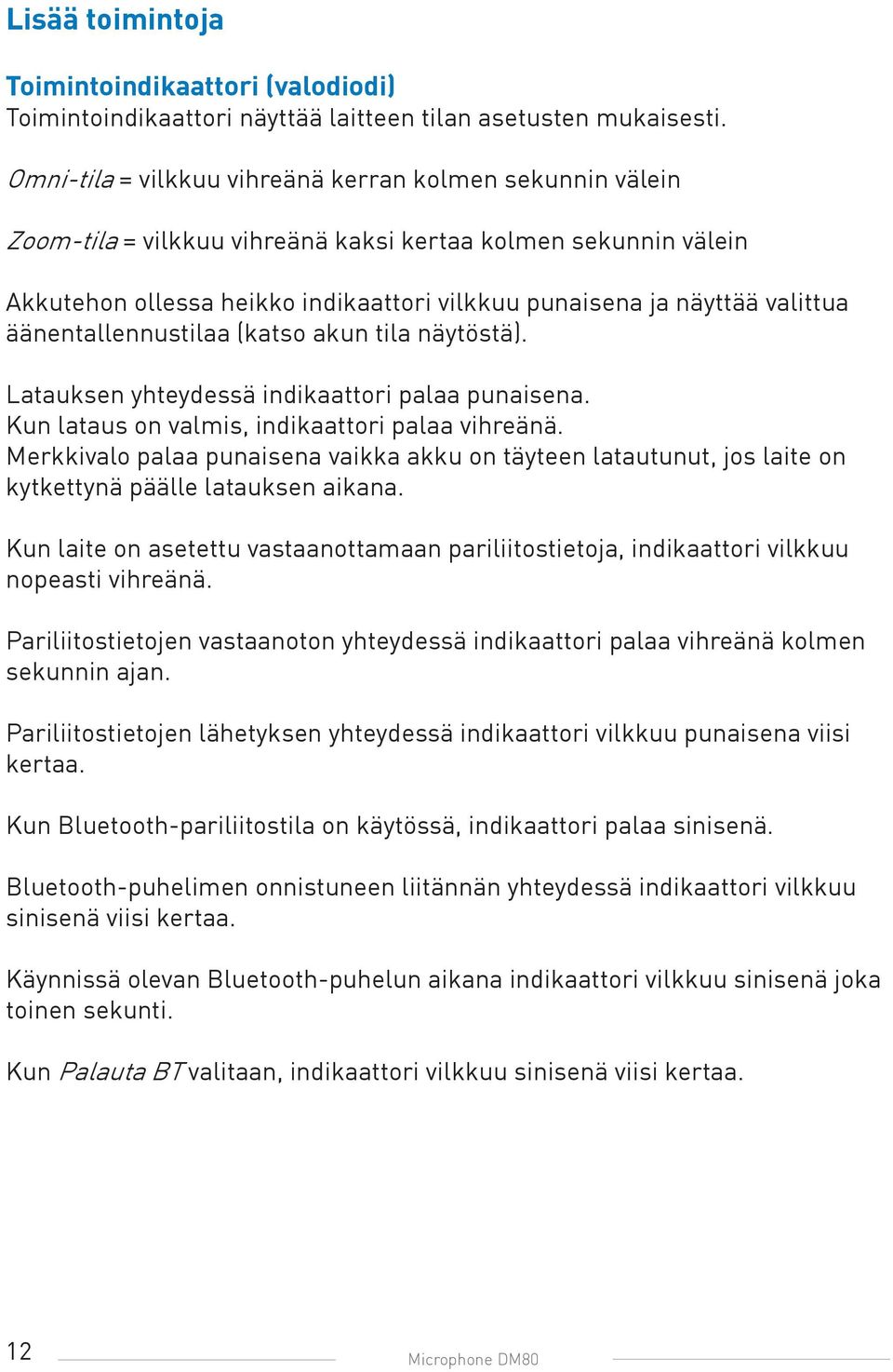 äänentallennustilaa (katso akun tila näytöstä). Latauksen yhteydessä indikaattori palaa punaisena. Kun lataus on valmis, indikaattori palaa vihreänä.