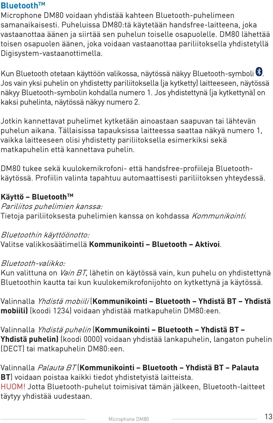 DM80 lähettää toisen osapuolen äänen, joka voidaan vastaanottaa pariliitoksella yhdistetyllä Digisystem-vastaanottimella. Kun Bluetooth otetaan käyttöön valikossa, näytössä näkyy Bluetooth-symboli.