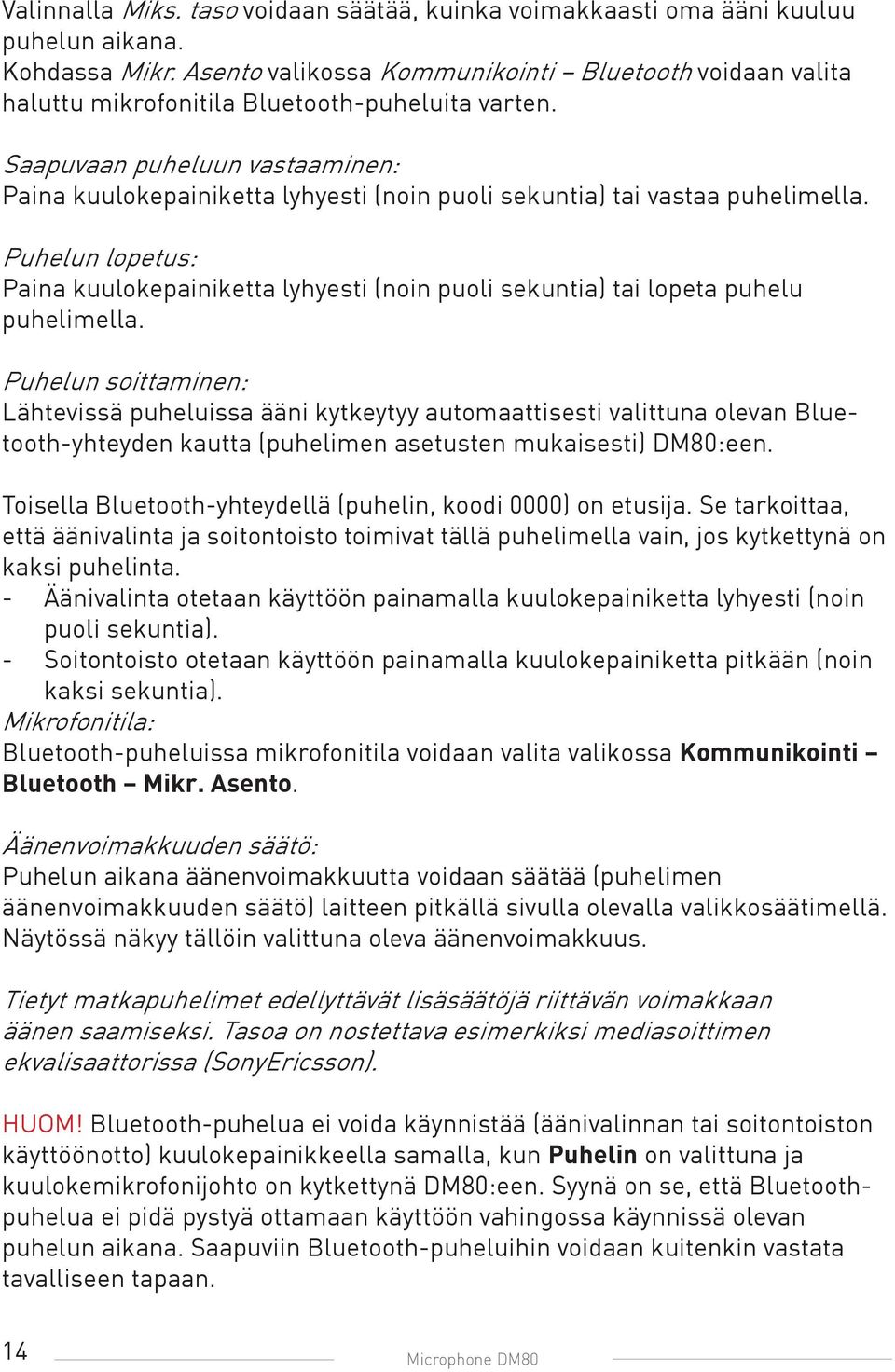 Saapuvaan puheluun vastaaminen: Paina kuulokepainiketta lyhyesti (noin puoli sekuntia) tai vastaa puhelimella.