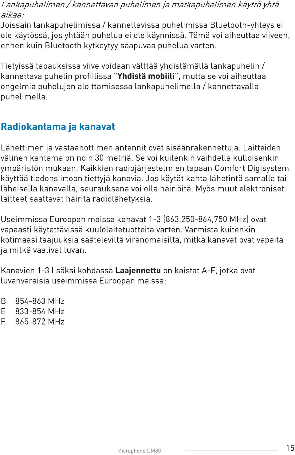 Tietyissä tapauksissa viive voidaan välttää yhdistämällä lankapuhelin / kannettava puhelin profiilissa Yhdistä mobiili, mutta se voi aiheuttaa ongelmia puhelujen aloittamisessa lankapuhelimella /