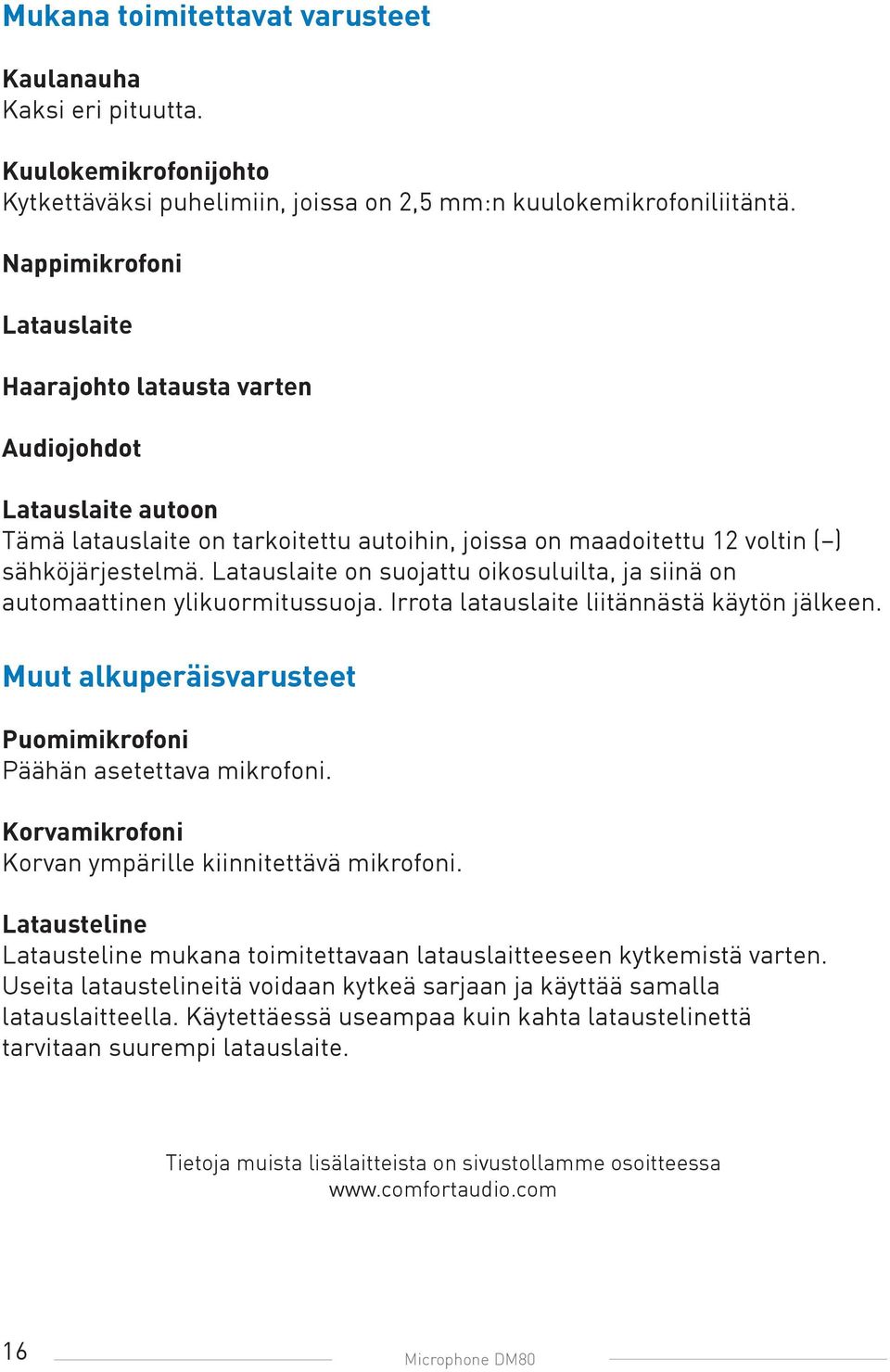 Latauslaite on suojattu oikosuluilta, ja siinä on automaattinen ylikuormitussuoja. Irrota latauslaite liitännästä käytön jälkeen. Muut alkuperäisvarusteet Puomimikrofoni Päähän asetettava mikrofoni.
