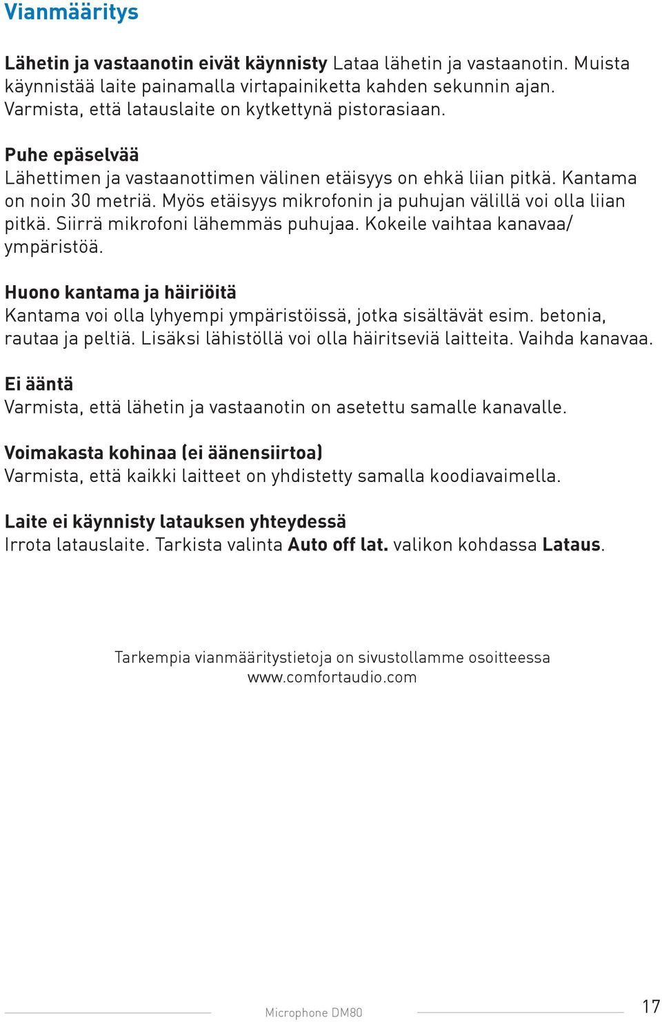 Myös etäisyys mikrofonin ja puhujan välillä voi olla liian pitkä. Siirrä mikrofoni lähemmäs puhujaa. Kokeile vaihtaa kanavaa/ ympäristöä.