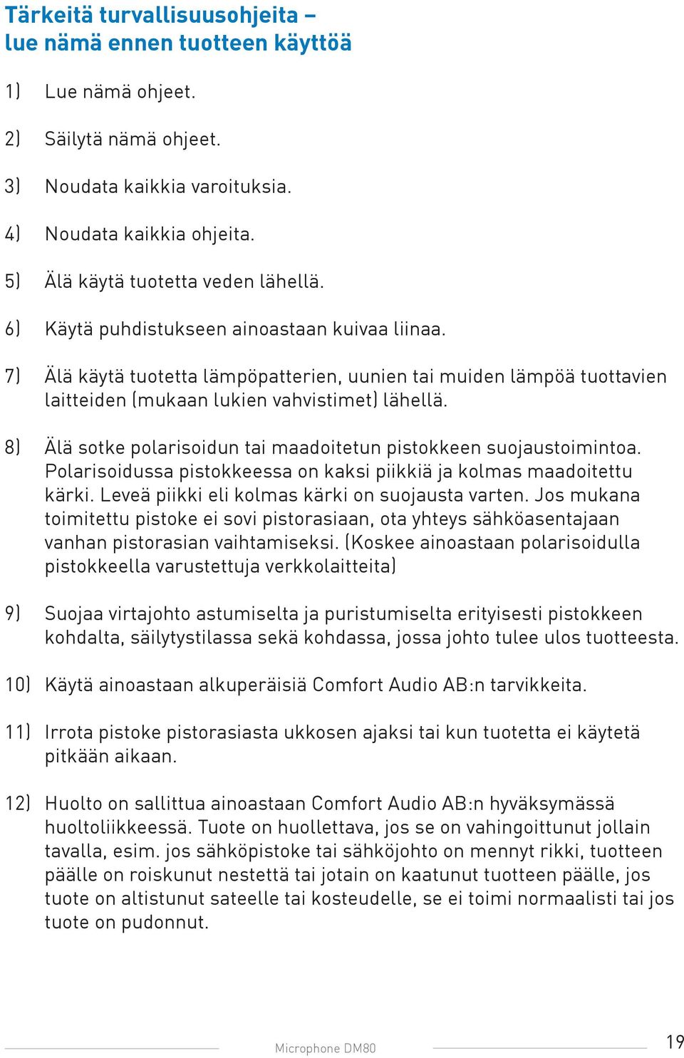 7) Älä käytä tuotetta lämpöpatterien, uunien tai muiden lämpöä tuottavien laitteiden (mukaan lukien vahvistimet) lähellä. 8) Älä sotke polarisoidun tai maadoitetun pistokkeen suojaustoimintoa.