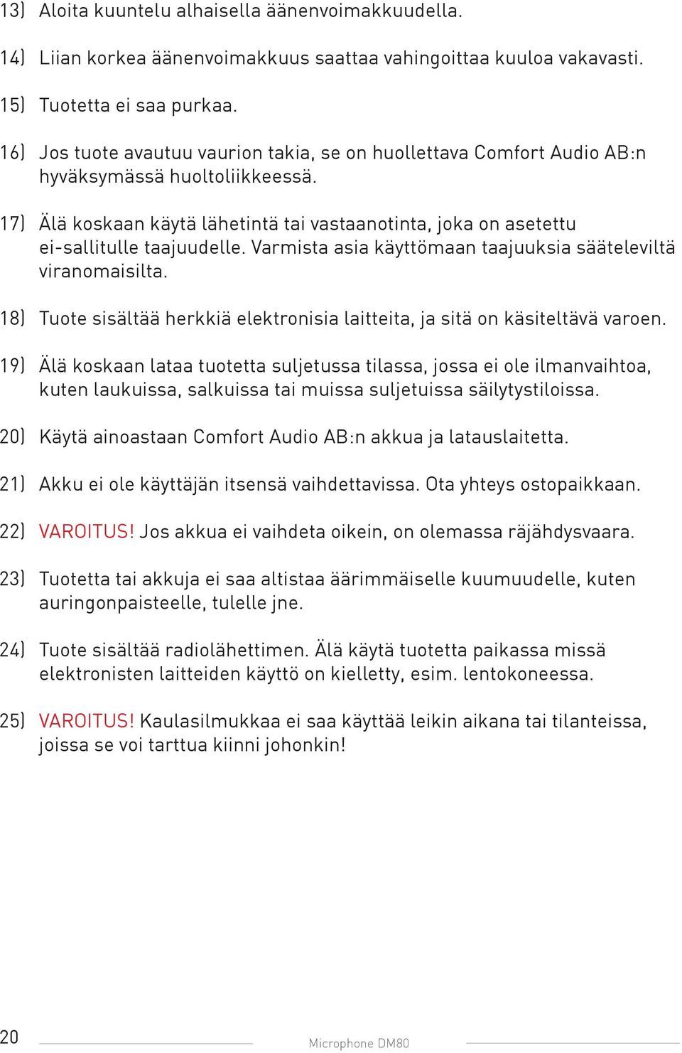 Varmista asia käyttömaan taajuuksia sääteleviltä viranomaisilta. 18) Tuote sisältää herkkiä elektronisia laitteita, ja sitä on käsiteltävä varoen.
