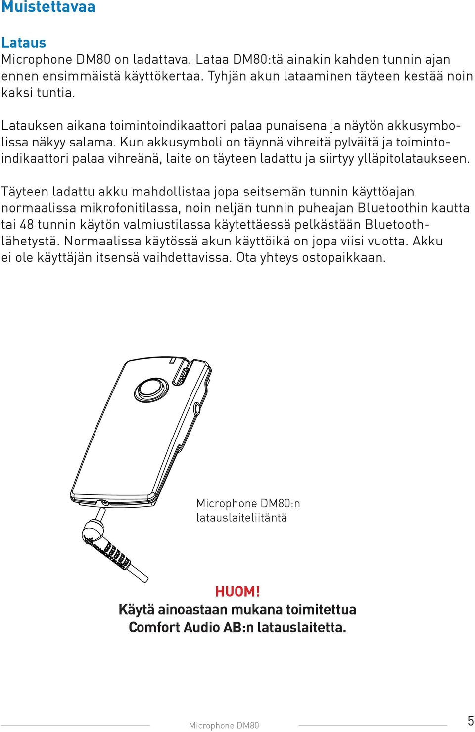 Kun akkusymboli on täynnä vihreitä pylväitä ja toimintoindikaattori palaa vihreänä, laite on täyteen ladattu ja siirtyy ylläpitolataukseen.