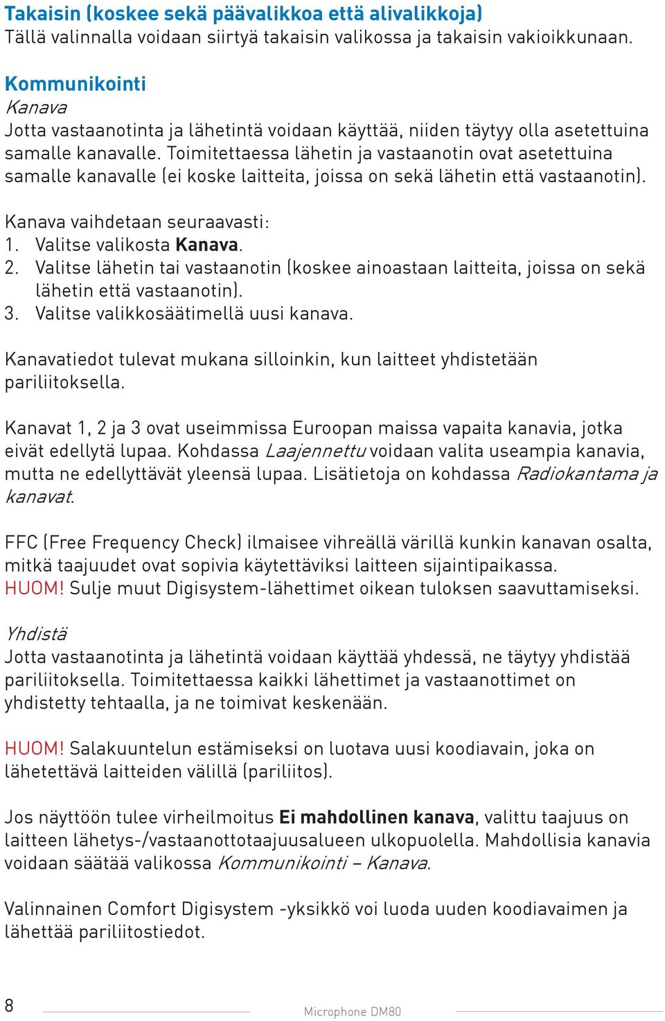 Toimitettaessa lähetin ja vastaanotin ovat asetettuina samalle kanavalle (ei koske laitteita, joissa on sekä lähetin että vastaanotin). Kanava vaihdetaan seuraavasti: 1. Valitse valikosta Kanava. 2.