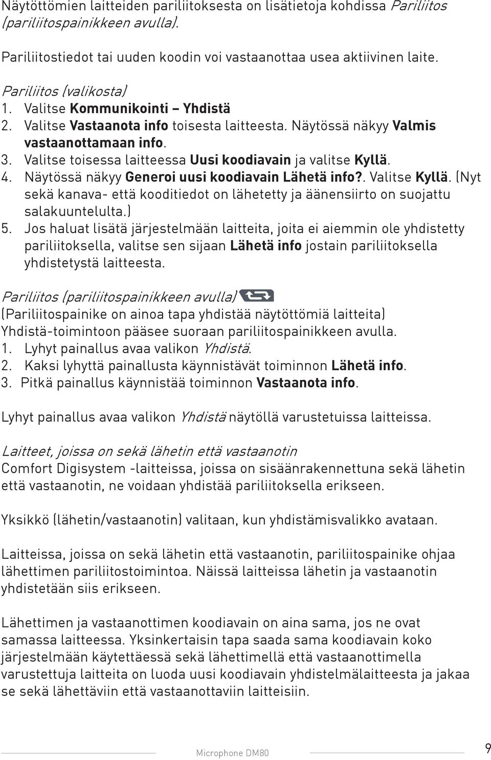Valitse toisessa laitteessa Uusi koodiavain ja valitse Kyllä. 4. Näytössä näkyy Generoi uusi koodiavain Lähetä info?. Valitse Kyllä.