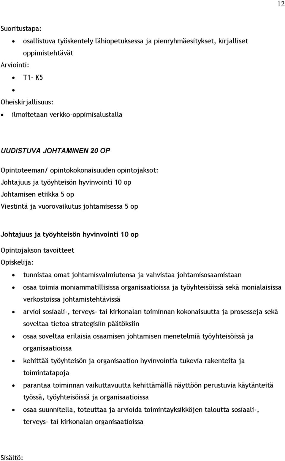 työyhteisön hyvinvointi 10 op Opintojakson tavoitteet Opiskelija: tunnistaa omat johtamisvalmiutensa ja vahvistaa johtamisosaamistaan osaa toimia moniammatillisissa organisaatioissa ja työyhteisöissä