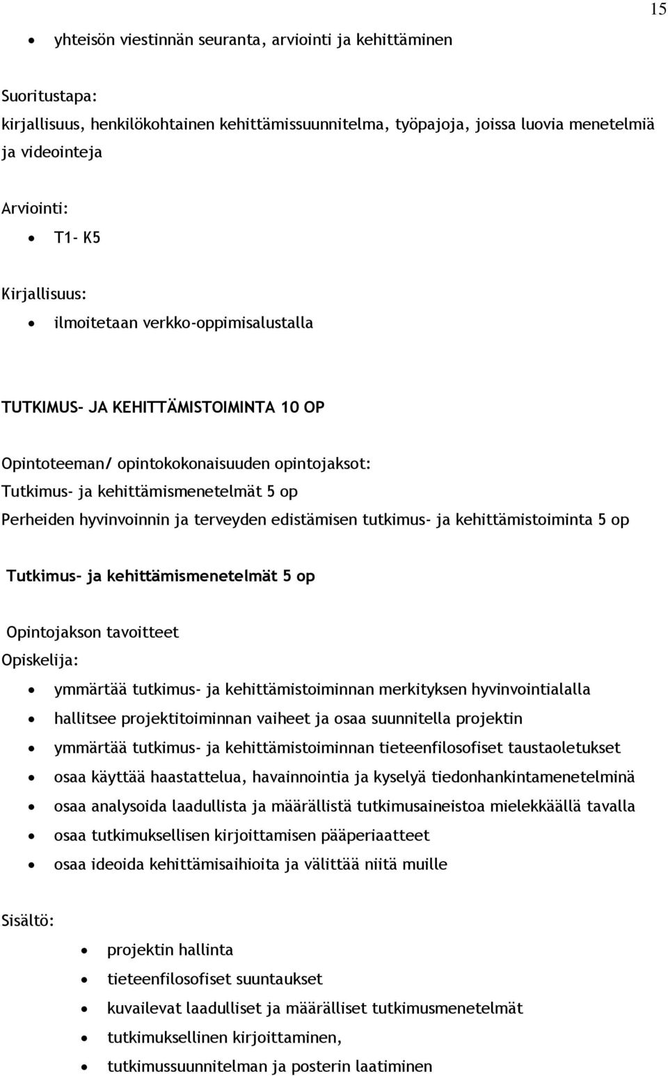 ja terveyden edistämisen tutkimus- ja kehittämistoiminta 5 op Tutkimus- ja kehittämismenetelmät 5 op Opintojakson tavoitteet Opiskelija: ymmärtää tutkimus- ja kehittämistoiminnan merkityksen