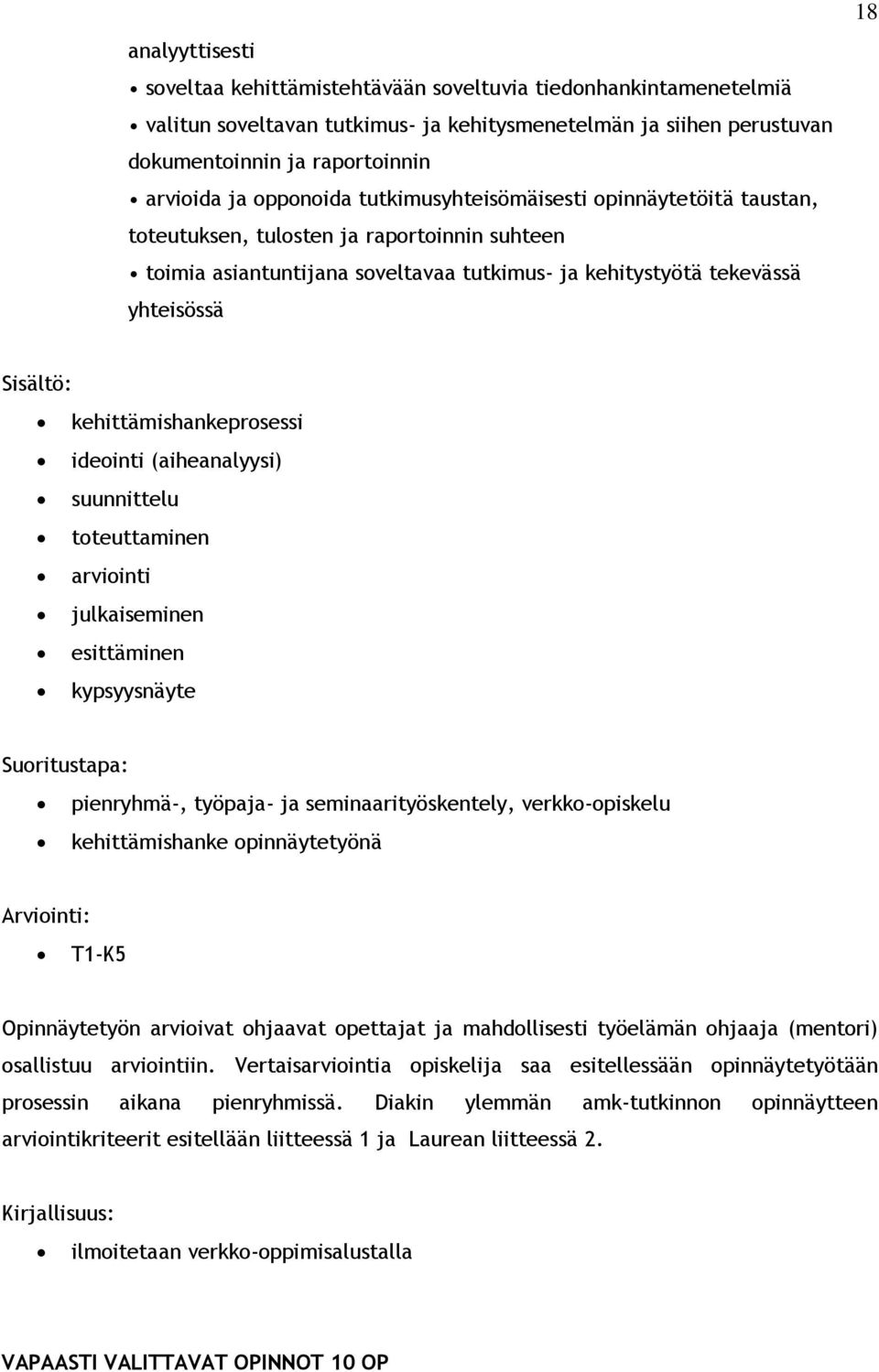 kehittämishankeprosessi ideointi (aiheanalyysi) suunnittelu toteuttaminen arviointi julkaiseminen esittäminen kypsyysnäyte Suoritustapa: pienryhmä-, työpaja- ja seminaarityöskentely, verkko-opiskelu