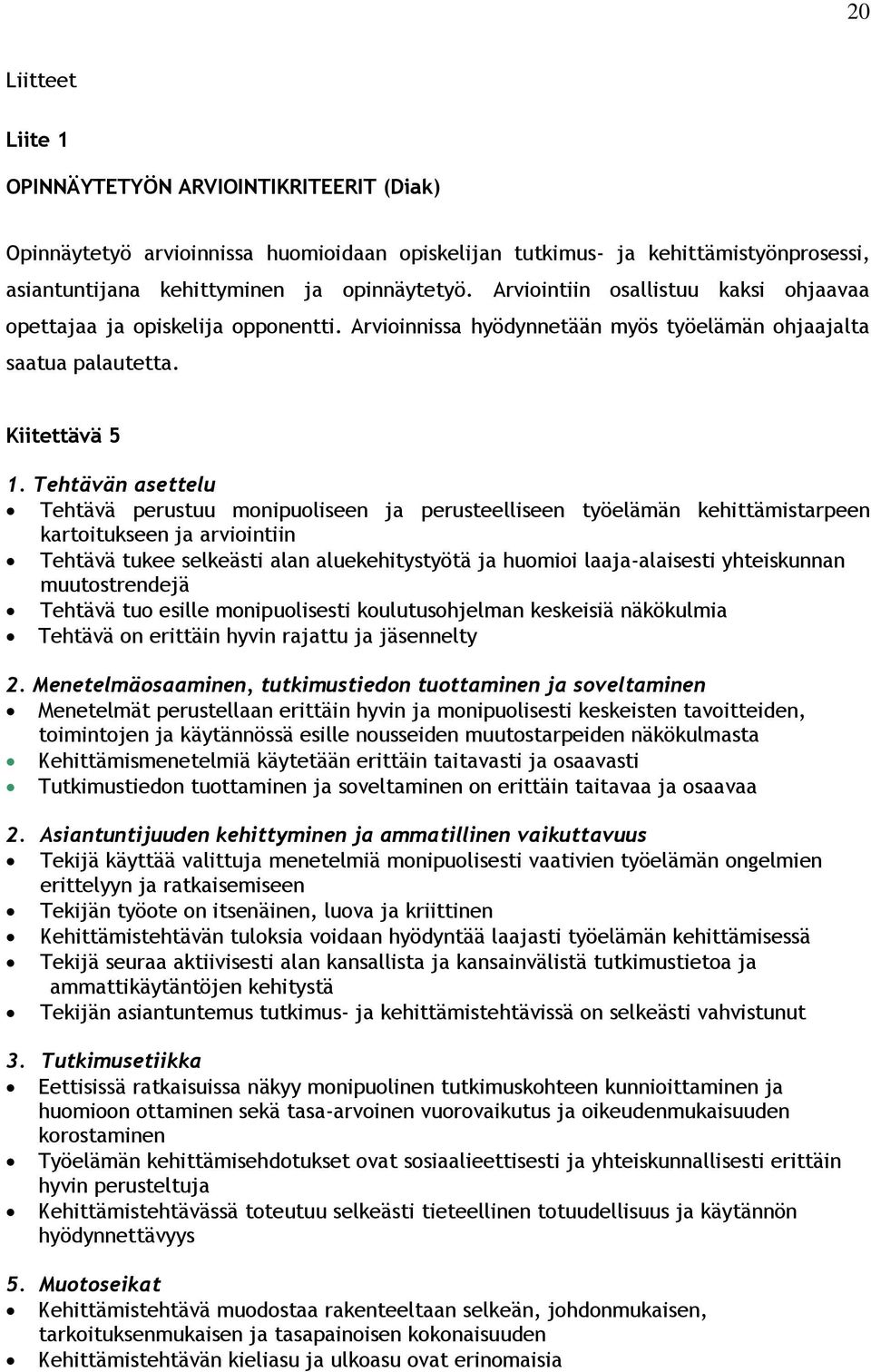 Tehtävän asettelu Tehtävä perustuu monipuoliseen ja perusteelliseen työelämän kehittämistarpeen kartoitukseen ja arviointiin Tehtävä tukee selkeästi alan aluekehitystyötä ja huomioi laaja-alaisesti