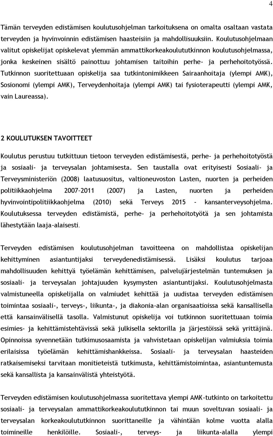 Tutkinnon suoritettuaan opiskelija saa tutkintonimikkeen Sairaanhoitaja (ylempi AMK), Sosionomi (ylempi AMK), Terveydenhoitaja (ylempi AMK) tai fysioterapeutti (ylempi AMK, vain Laureassa).