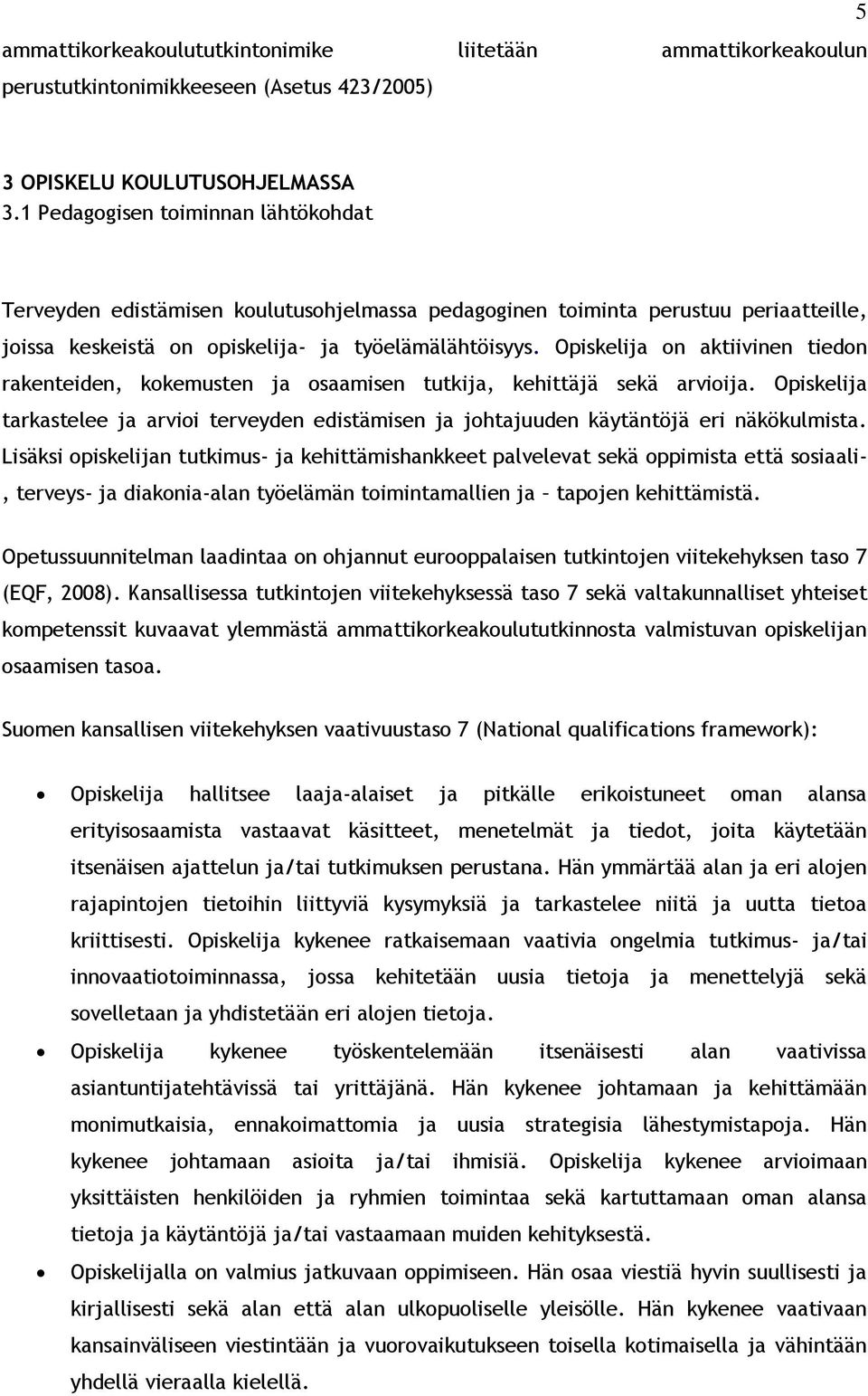 Opiskelija on aktiivinen tiedon rakenteiden, kokemusten ja osaamisen tutkija, kehittäjä sekä arvioija.