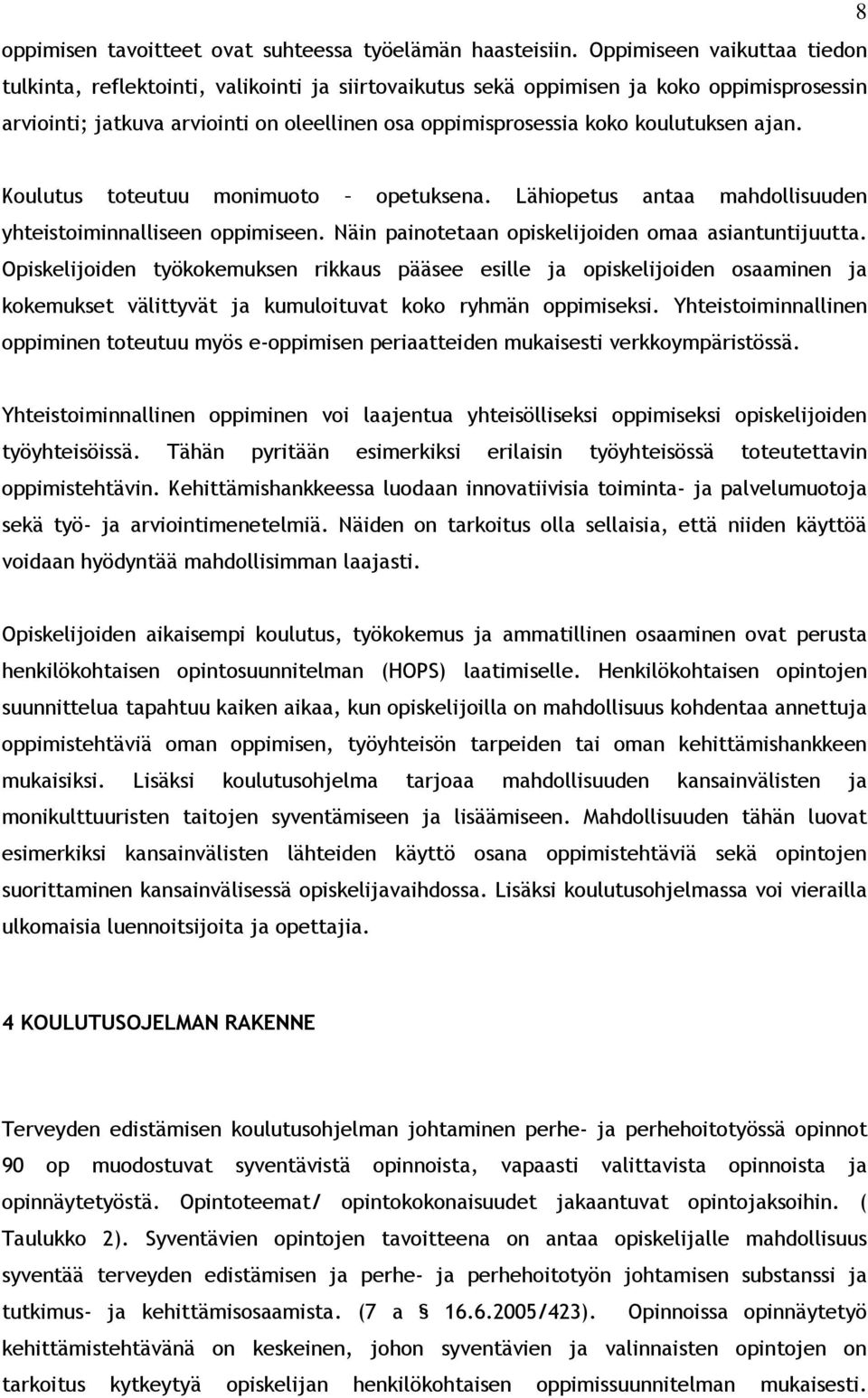 koulutuksen ajan. Koulutus toteutuu monimuoto opetuksena. Lähiopetus antaa mahdollisuuden yhteistoiminnalliseen oppimiseen. Näin painotetaan opiskelijoiden omaa asiantuntijuutta.