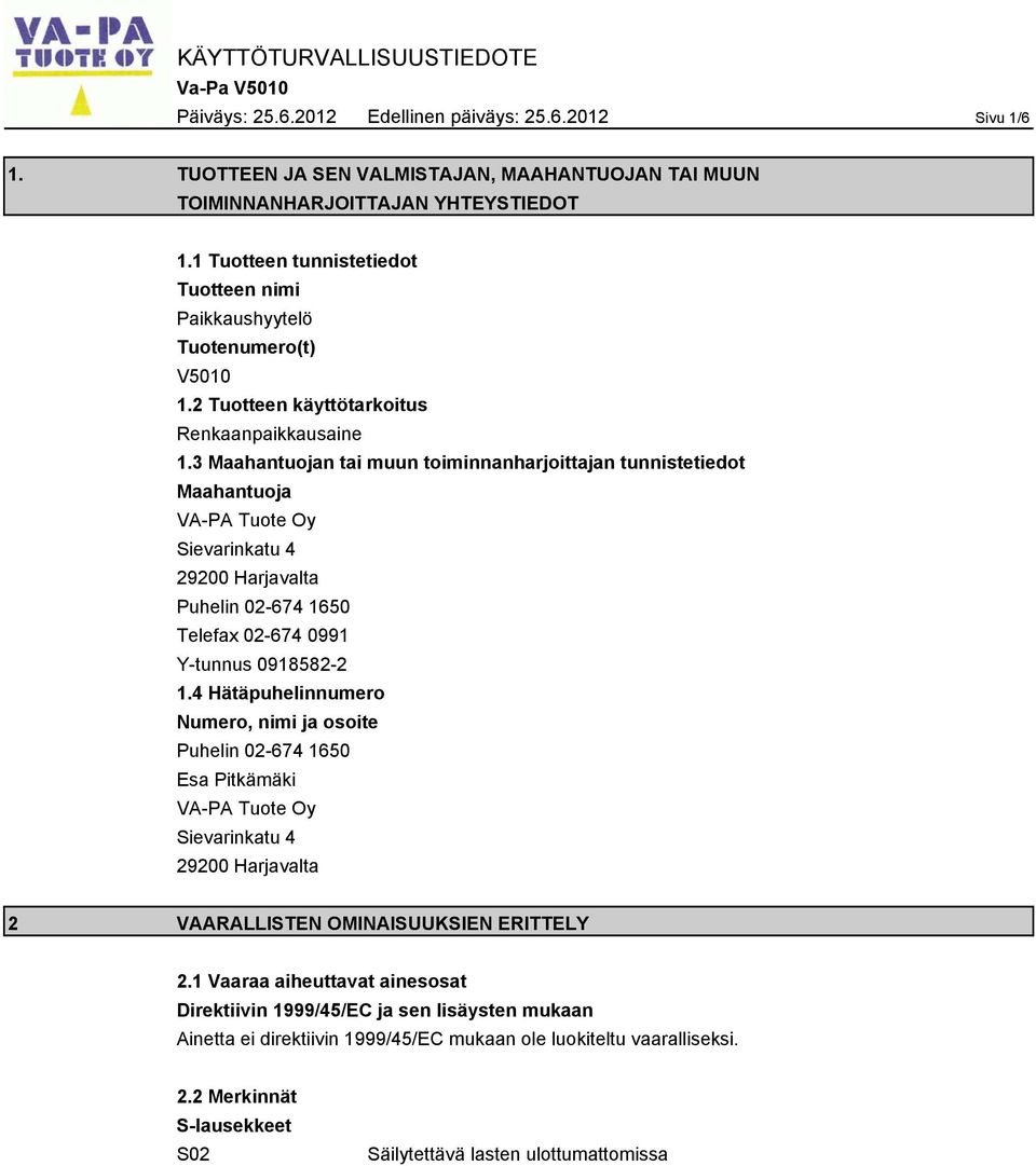 3 Maahantuojan tai muun toiminnanharjoittajan tunnistetiedot Maahantuoja VA-PA Tuote Oy Sievarinkatu 4 29200 Harjavalta Puhelin 02-674 1650 Telefax 02-674 0991 Y-tunnus 0918582-2 1.