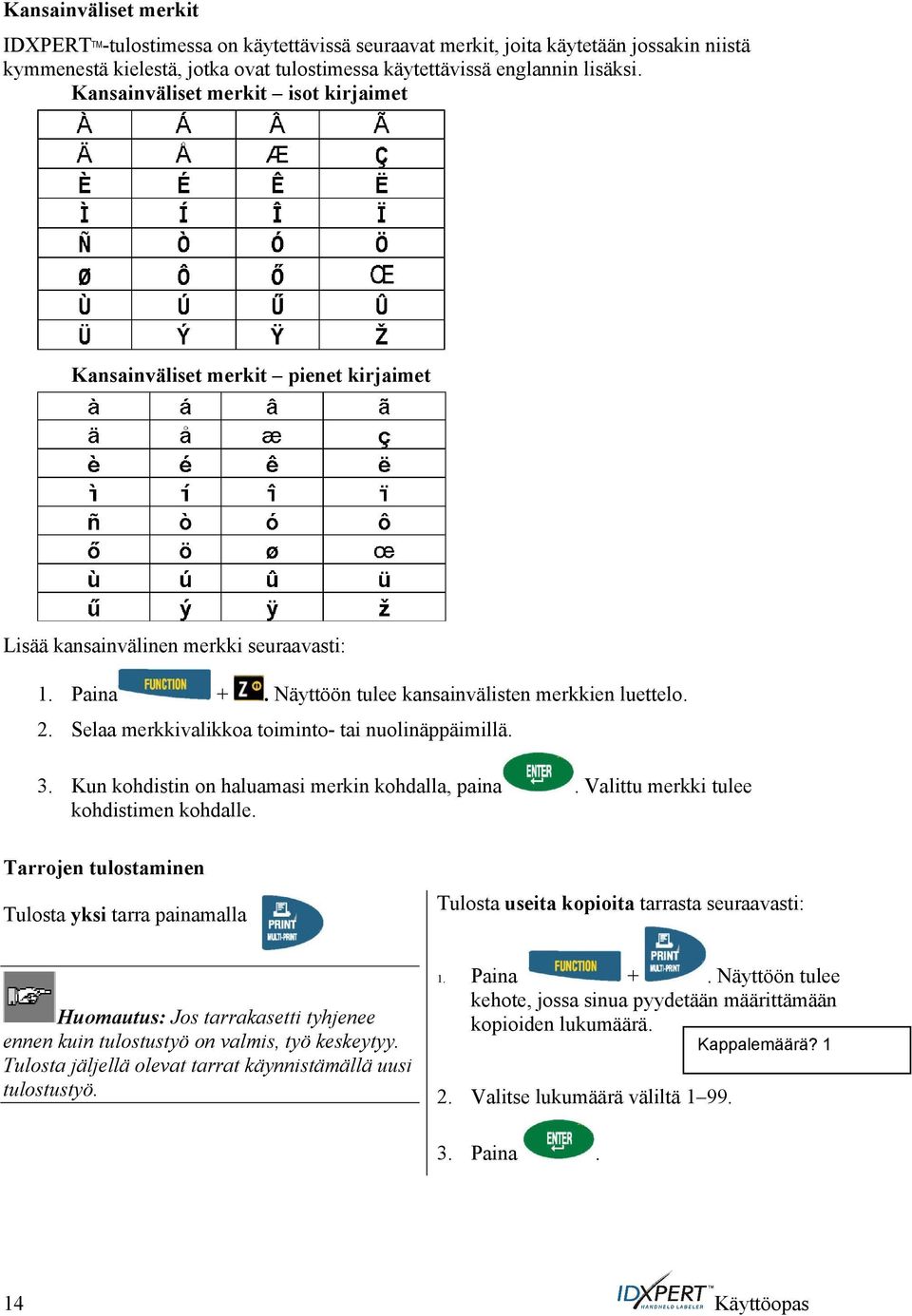 Selaa merkkivalikkoa toiminto- tai nuolinäppäimillä. 3. Kun kohdistin on haluamasi merkin kohdalla, paina. Valittu merkki tulee kohdistimen kohdalle.