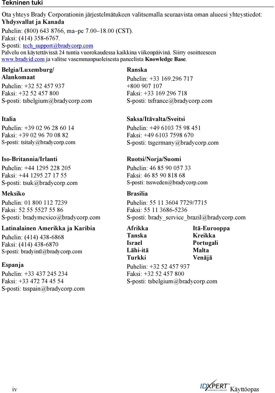 com ja valitse vasemmanpuoleisesta paneelista Knowledge Base. Belgia/Luxemburg/ Alankomaat Puhelin: +32 52 457 937 Faksi: +32 52 457 800 S-posti: tsbelgium@bradycorp.com Ranska Puhelin: +33 169.