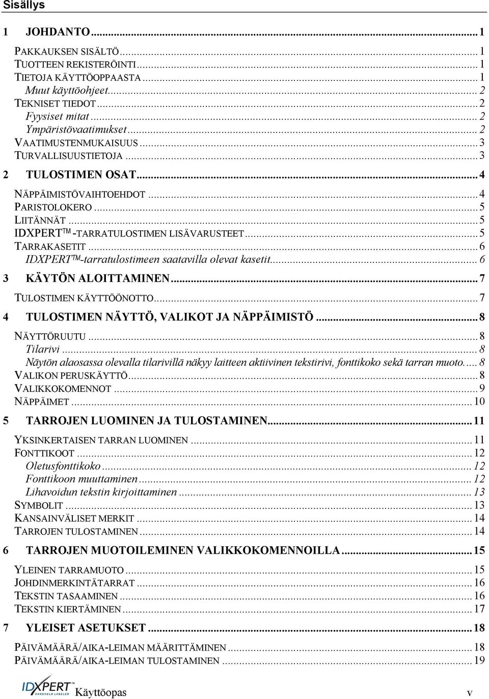 ..6 IDXPERT TM -tarratulostimeen saatavilla olevat kasetit...6 3 KÄYTÖN ALOITTAMINEN...7 TULOSTIMEN KÄYTTÖÖNOTTO...7 4 TULOSTIMEN NÄYTTÖ, VALIKOT JA NÄPPÄIMISTÖ...8 NÄYTTÖRUUTU...8 Tilarivi.