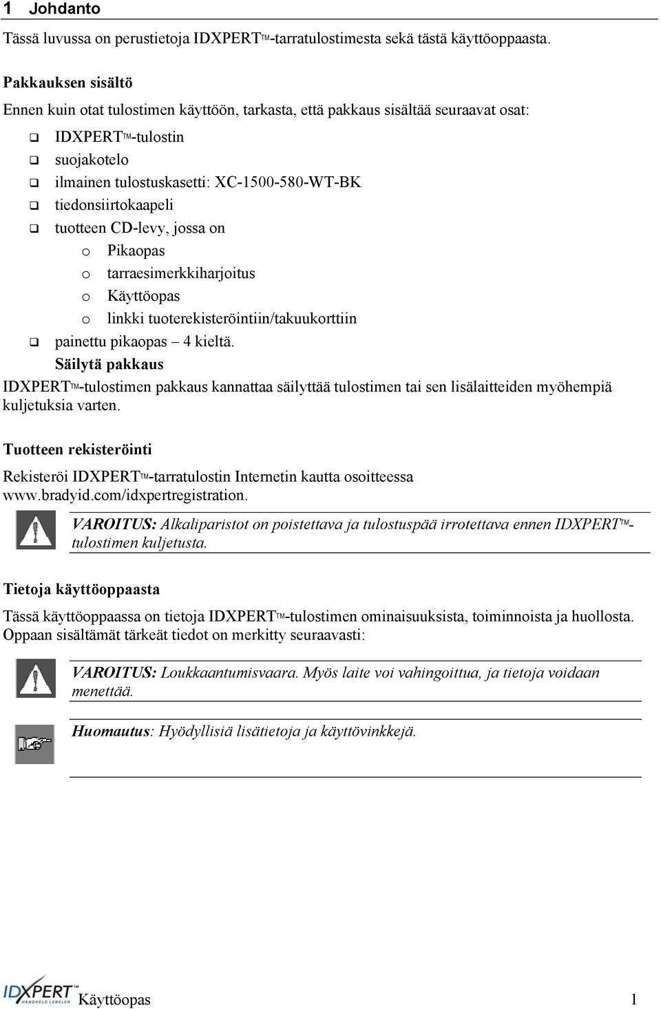 tiedonsiirtokaapeli tuotteen CD-levy, jossa on o Pikaopas o tarraesimerkkiharjoitus o Käyttöopas o linkki tuoterekisteröintiin/takuukorttiin painettu pikaopas 4 kieltä.