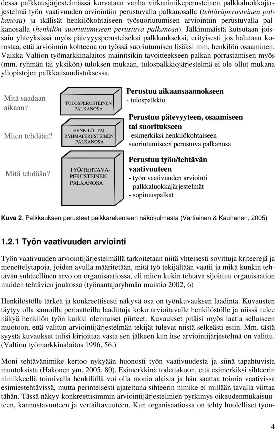 Jälkimmäistä kutsutaan joissain yhteyksissä myös pätevyysperusteiseksi palkkaukseksi, erityisesti jos halutaan korostaa, että arvioinnin kohteena on työssä suoriutumisen lisäksi mm.