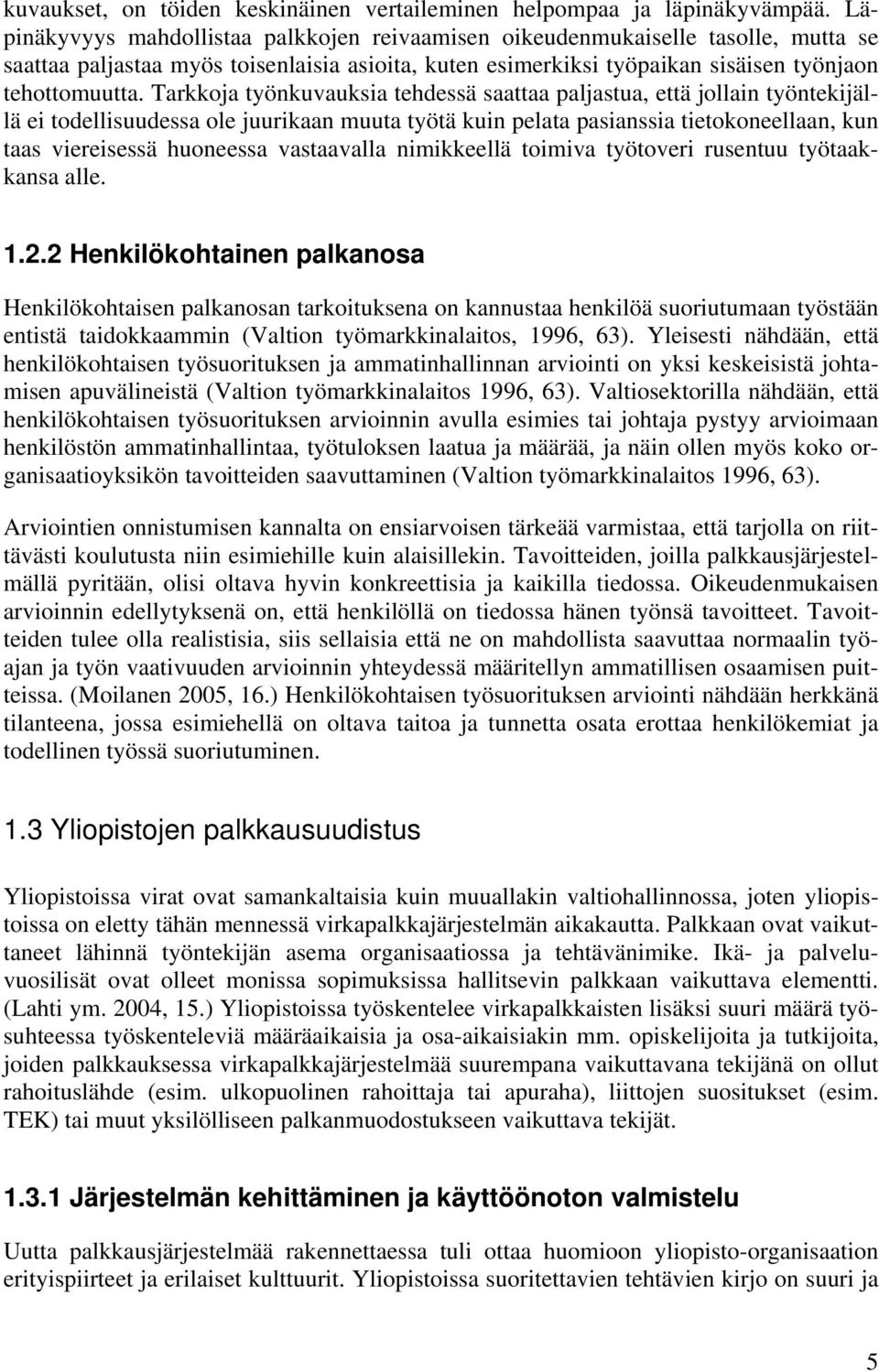 Tarkkoja työnkuvauksia tehdessä saattaa paljastua, että jollain työntekijällä ei todellisuudessa ole juurikaan muuta työtä kuin pelata pasianssia tietokoneellaan, kun taas viereisessä huoneessa