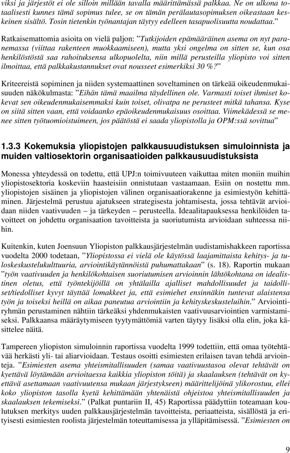 Ratkaisemattomia asioita on vielä paljon: Tutkijoiden epämääräinen asema on nyt paranemassa (viittaa rakenteen muokkaamiseen), mutta yksi ongelma on sitten se, kun osa henkilöstöstä saa rahoituksensa