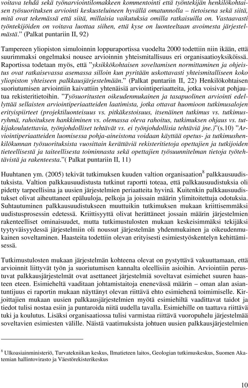 (Palkat puntariin II, 92) Tampereen yliopiston simuloinnin loppuraportissa vuodelta 2000 todettiin niin ikään, että suurimmaksi ongelmaksi nousee arvioinnin yhteismitallisuus eri